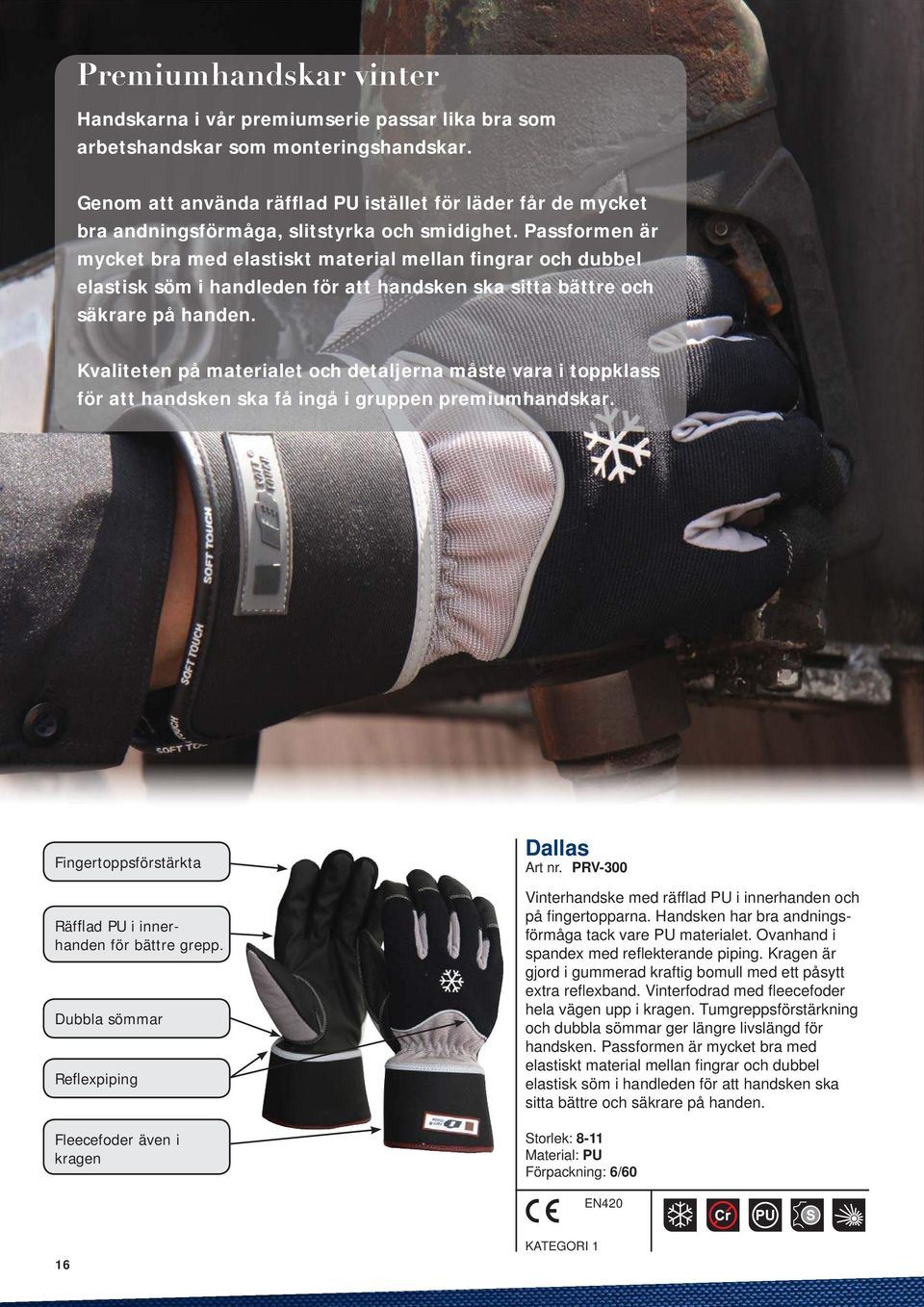 Passformen är mycket bra med elastiskt material mellan fingrar och dubbel elastisk söm i handleden för att handsken ska sitta bättre och säkrare på handen.