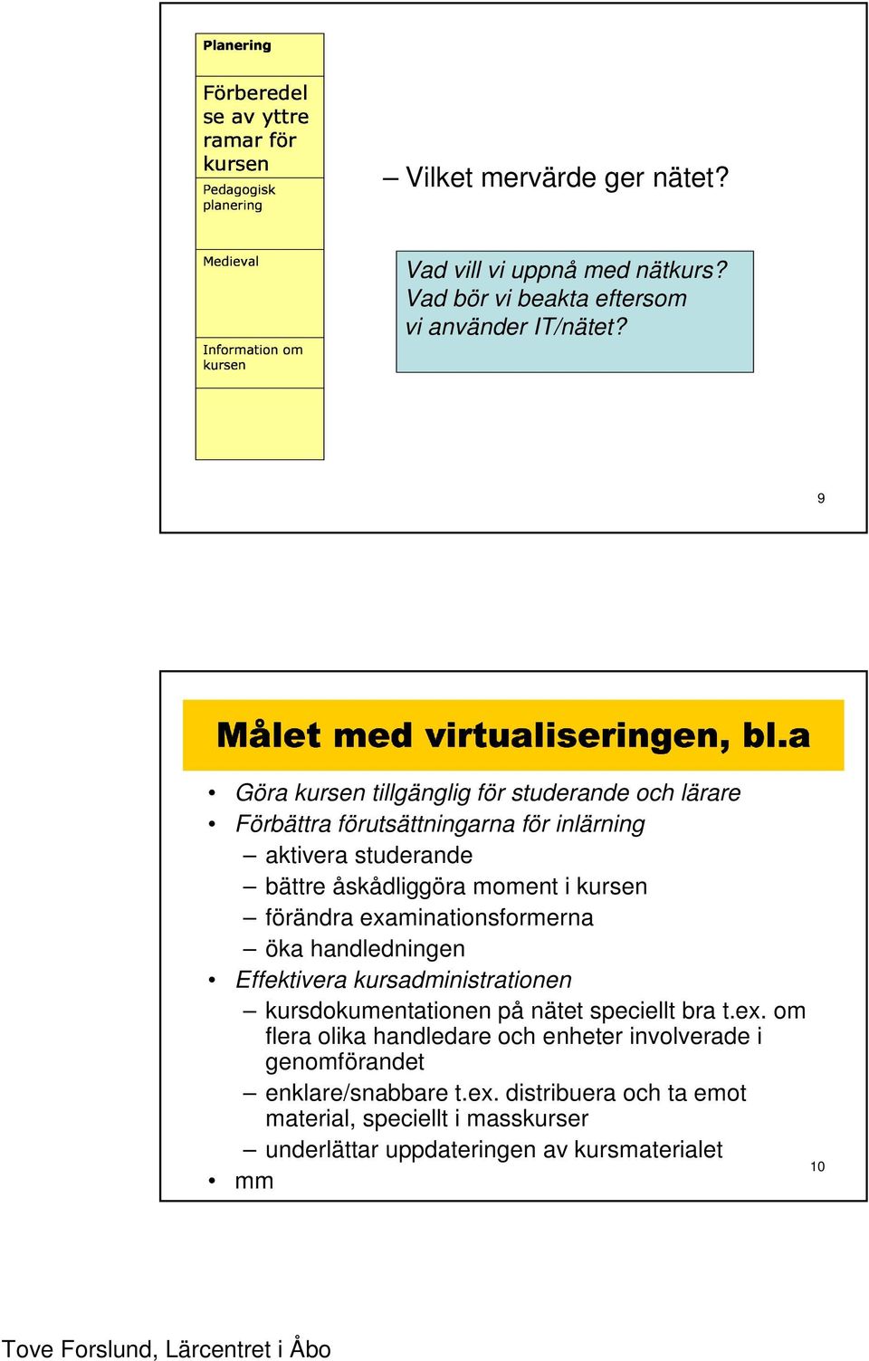 Göra kursen tillgänglig för studerande och lärare Förbättra förutsättningarna för inlärning aktivera studerande bättre åskådliggöra moment i kursen förändra examinationsformerna öka