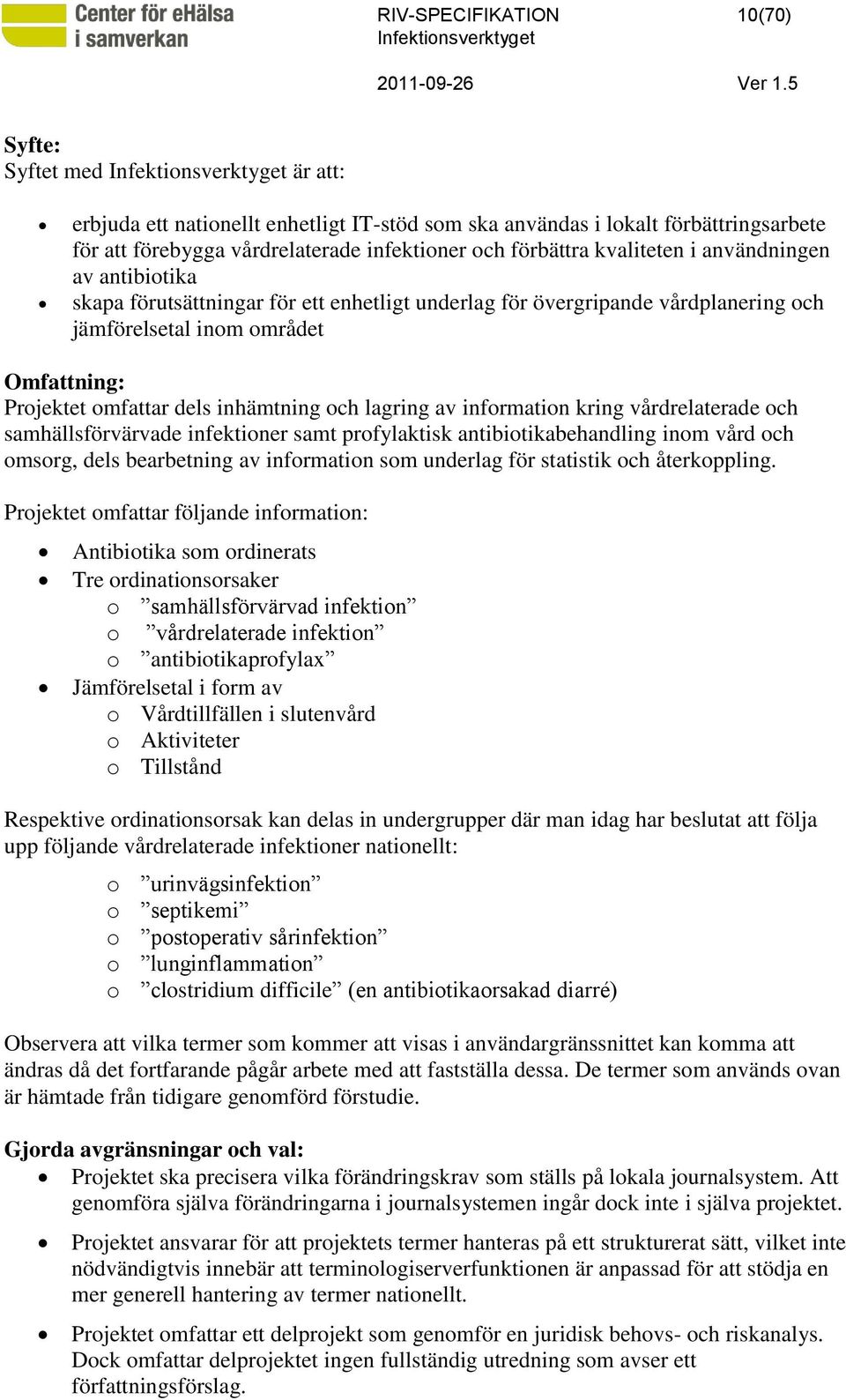 av information kring vårdrelaterade och samhällsförvärvade infektioner samt profylaktisk antibiotikabehandling inom vård och omsorg, dels bearbetning av information som underlag för statistik och