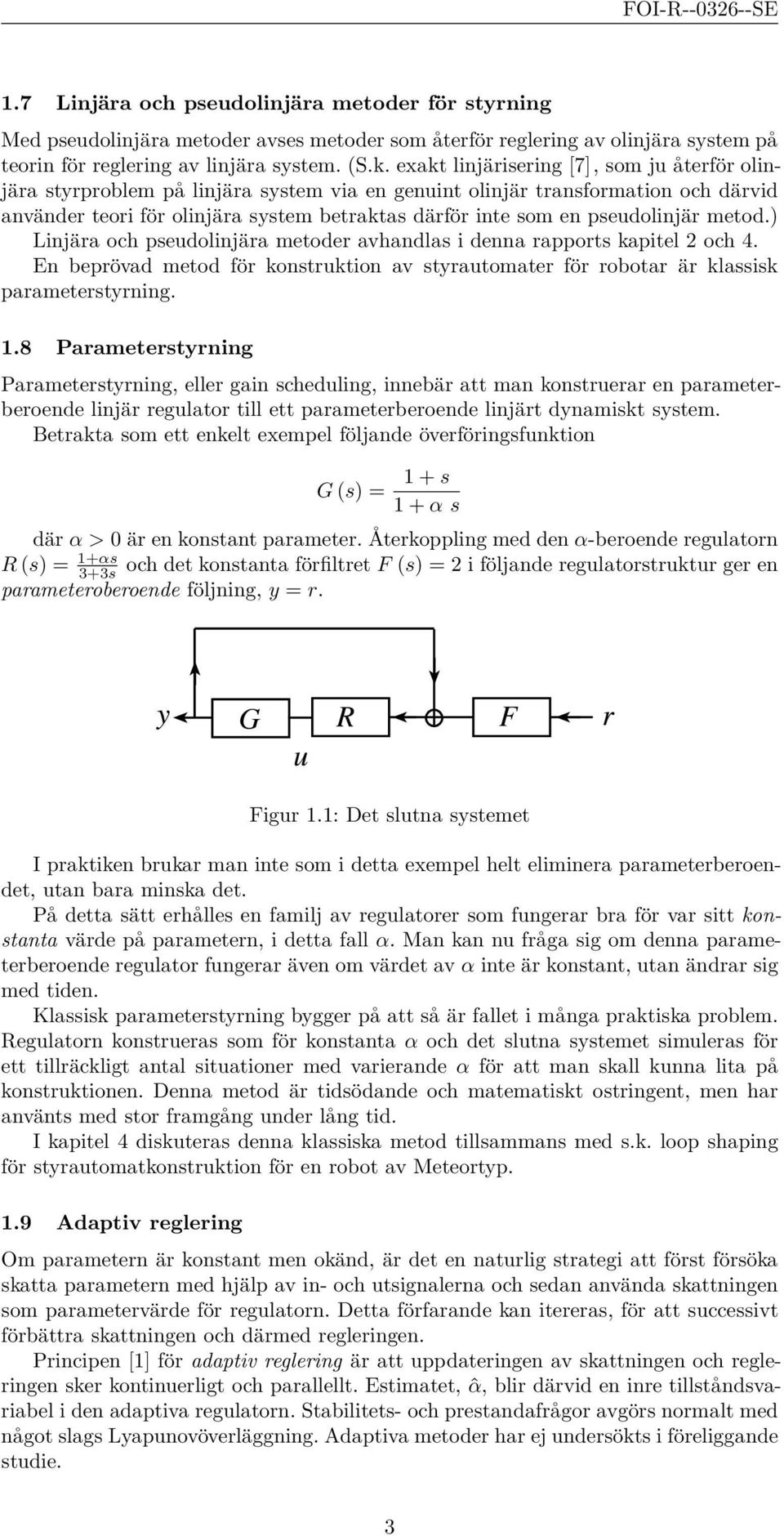 pseudolinjär metod.) Linjära och pseudolinjära metoder avhandlas i denna rapports kapitel 2 och 4. En beprövad metod för konstruktion av styrautomater för robotar är klassisk parameterstyrning.