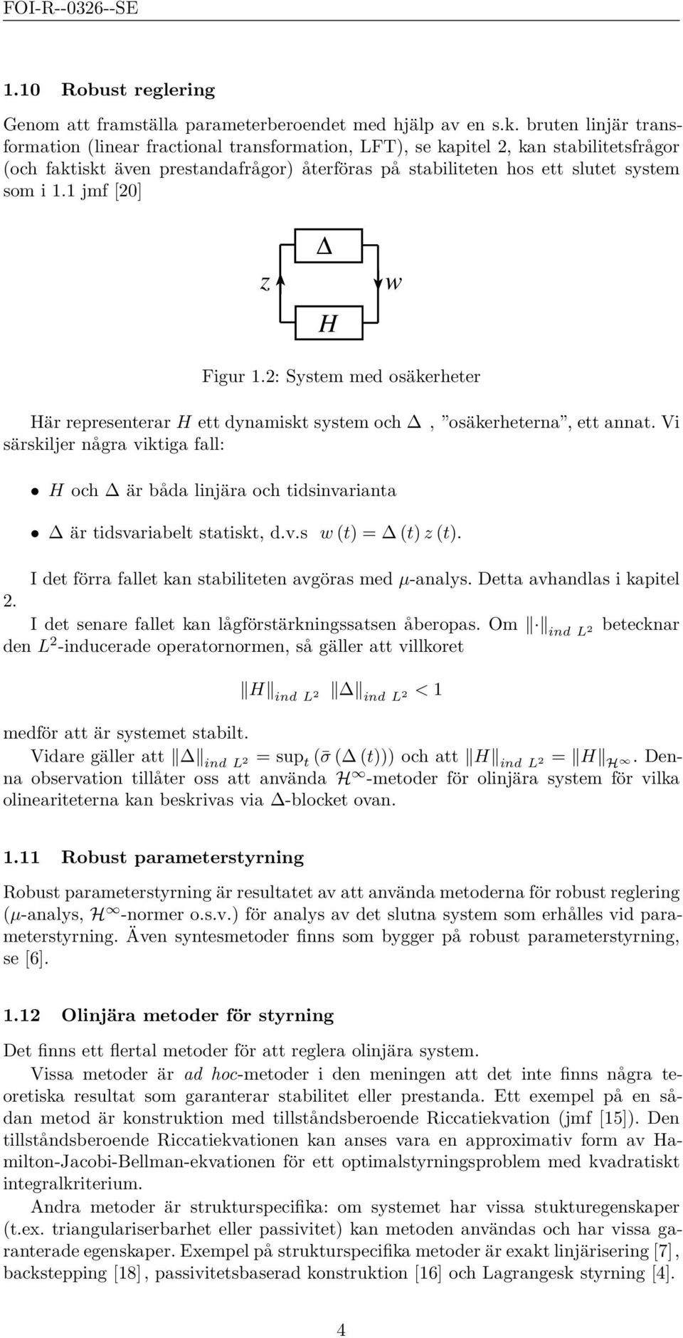 jmf [20] z H w Figur.2: System med osäkerheter Här representerar H ett dynamiskt system och, osäkerheterna, ett annat.