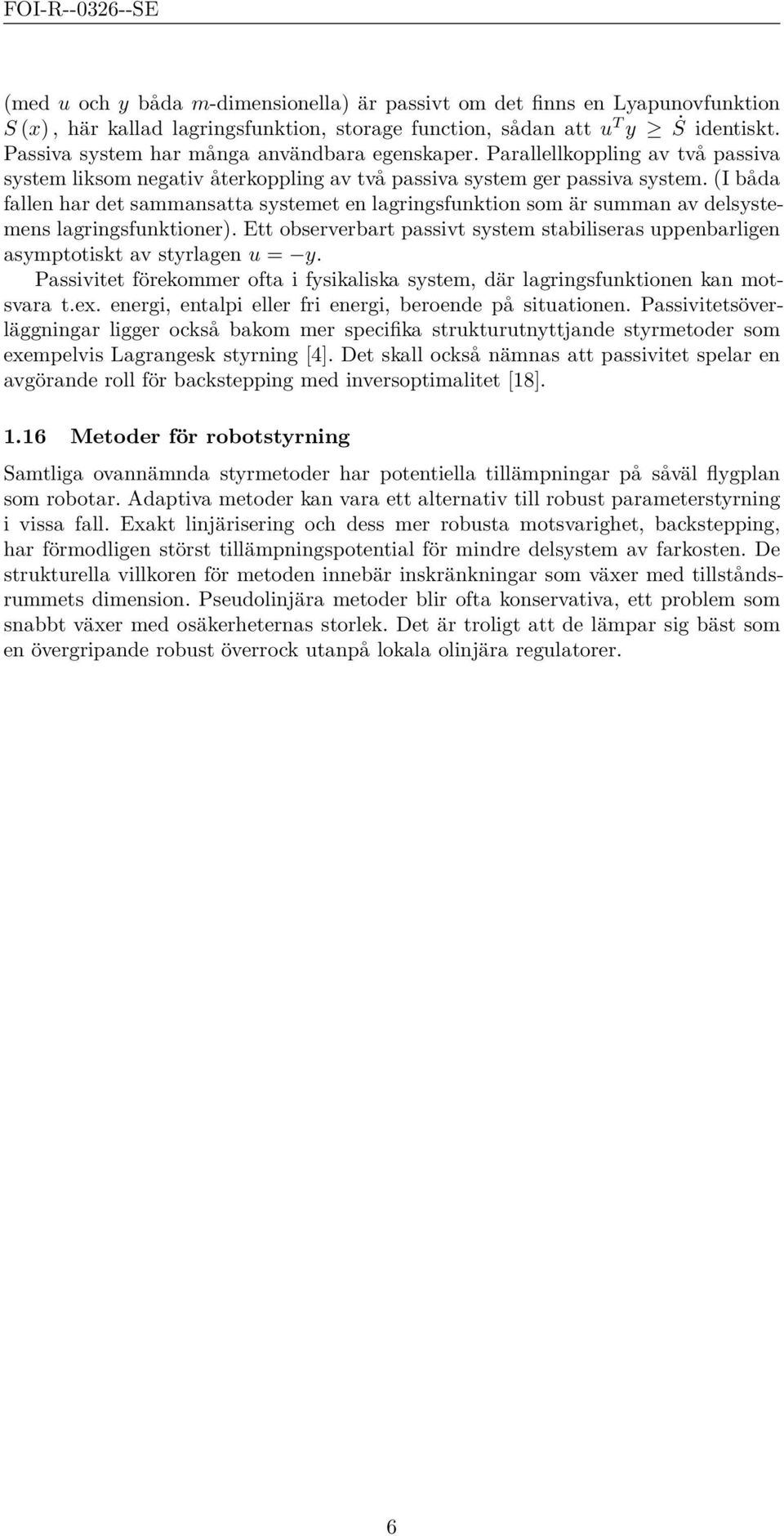 (I båda fallen har det sammansatta systemet en lagringsfunktion som är summan av delsystemens lagringsfunktioner).