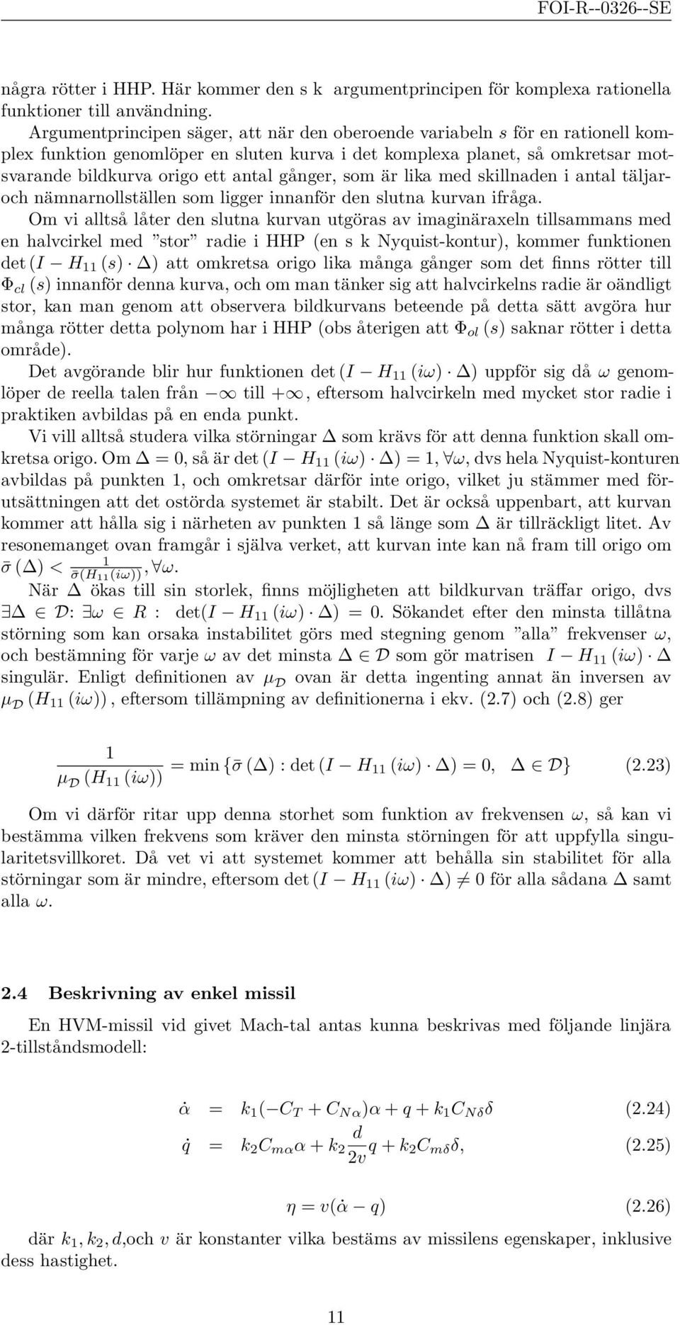 gånger, som är lika med skillnaden i antal täljaroch nämnarnollställen som ligger innanför den slutna kurvan ifråga.