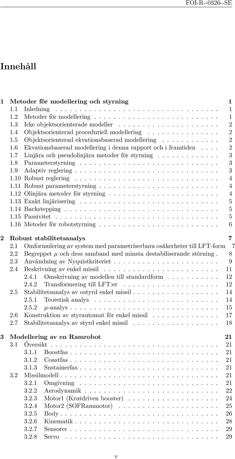 ............ 3.8 Parameterstyrning............................. 3.9 Adaptiv reglering.............................. 3.0 Robust reglering.............................. 4.