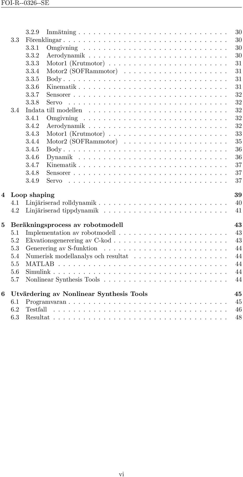 3.8 Servo................................ 32 3.4 Indata till modellen............................ 32 3.4. Omgivning............................. 32 3.4.2 Aerodynamik............................ 32 3.4.3 Motor (Krutmotor).