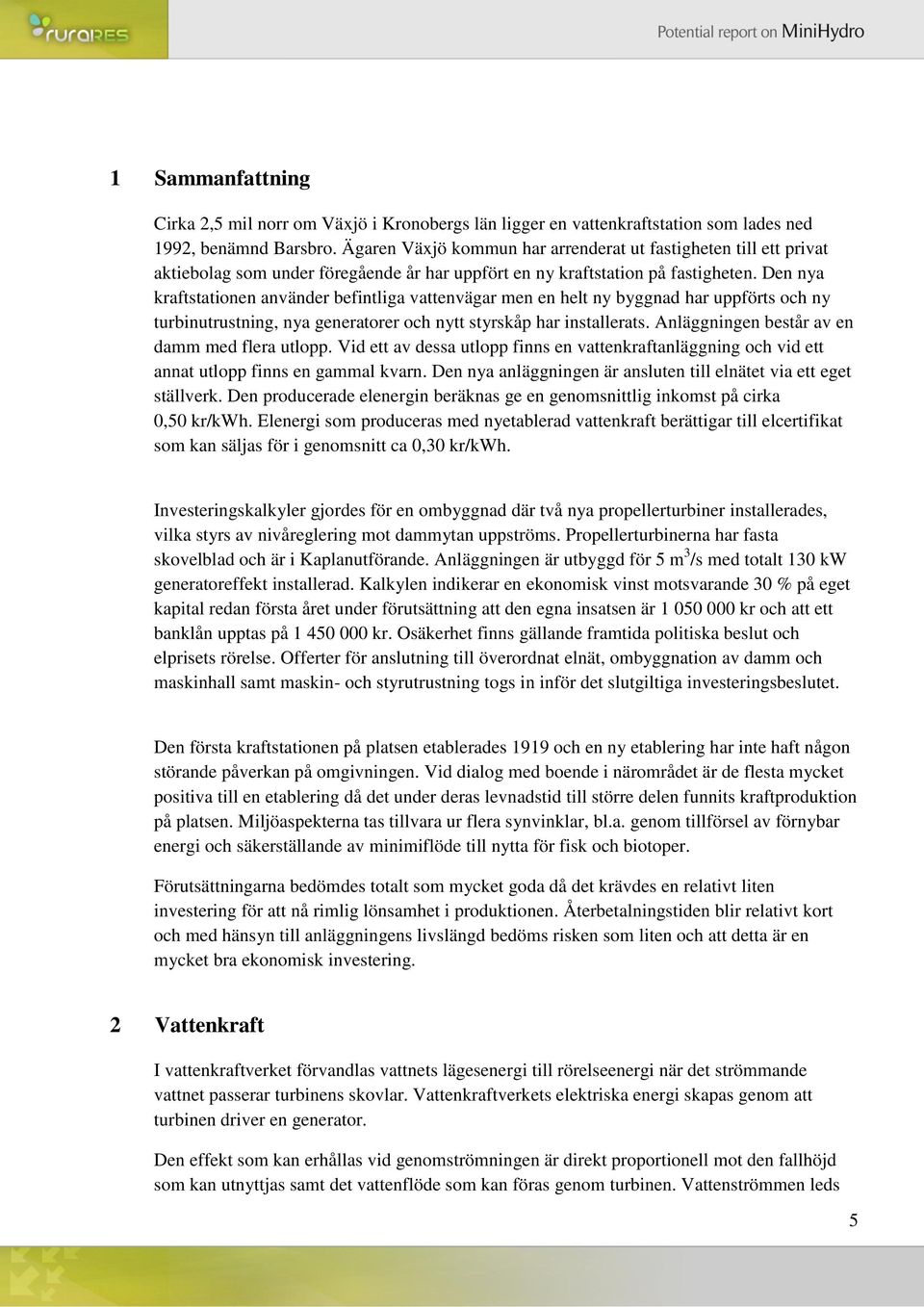 Den nya kraftstationen använder befintliga vattenvägar men en helt ny byggnad har uppförts och ny turbinutrustning, nya generatorer och nytt styrskåp har installerats.