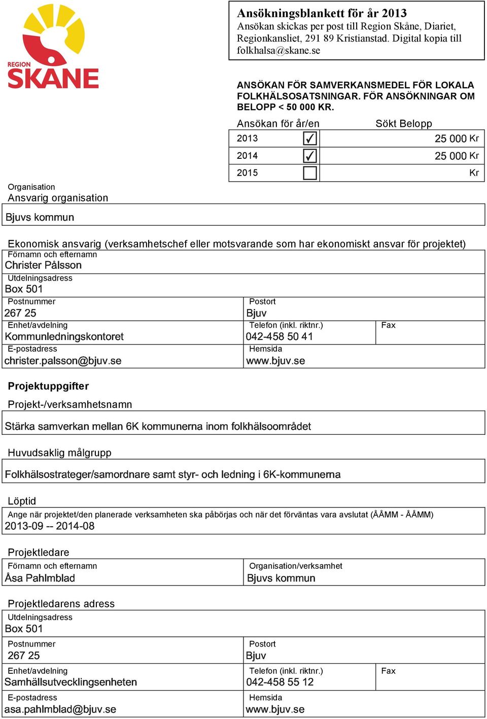 Ansökan för år/en Sökt Belopp 2013 Kr 2014 Kr 2015 Kr Ekonomisk ansvarig (verksamhetschef eller motsvarande som har ekonomiskt ansvar för projektet) 12+&(*$+345#((!