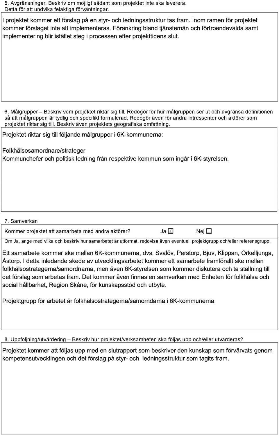 Redogör för hur målgruppen ser ut och avgränsa definitionen så att målgruppen är tydlig och specifikt formulerad. Redogör även för andra intressenter och aktörer som projektet riktar sig till.