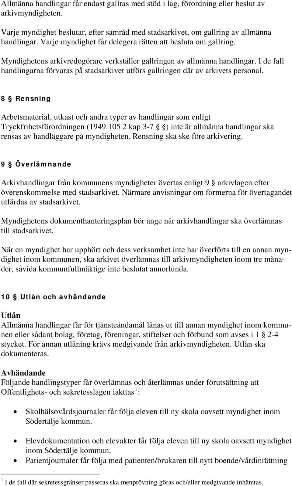 I de fall handlingarna förvaras på stadsarkivet utförs gallringen där av arkivets personal.