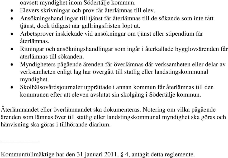 Arbetsprover inskickade vid ansökningar om tjänst eller stipendium får återlämnas. Ritningar och ansökningshandlingar som ingår i återkallade bygglovsärenden får återlämnas till sökanden.