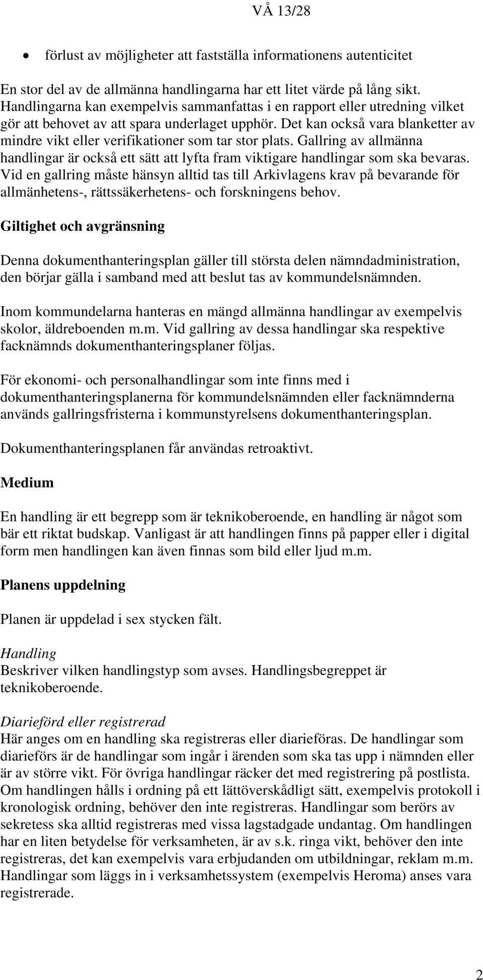 Det kan också vara blanketter av mindre vikt eller verifikationer som tar stor plats. Gallring av allmänna handlingar är också ett sätt att lyfta fram viktigare handlingar som ska bevaras.