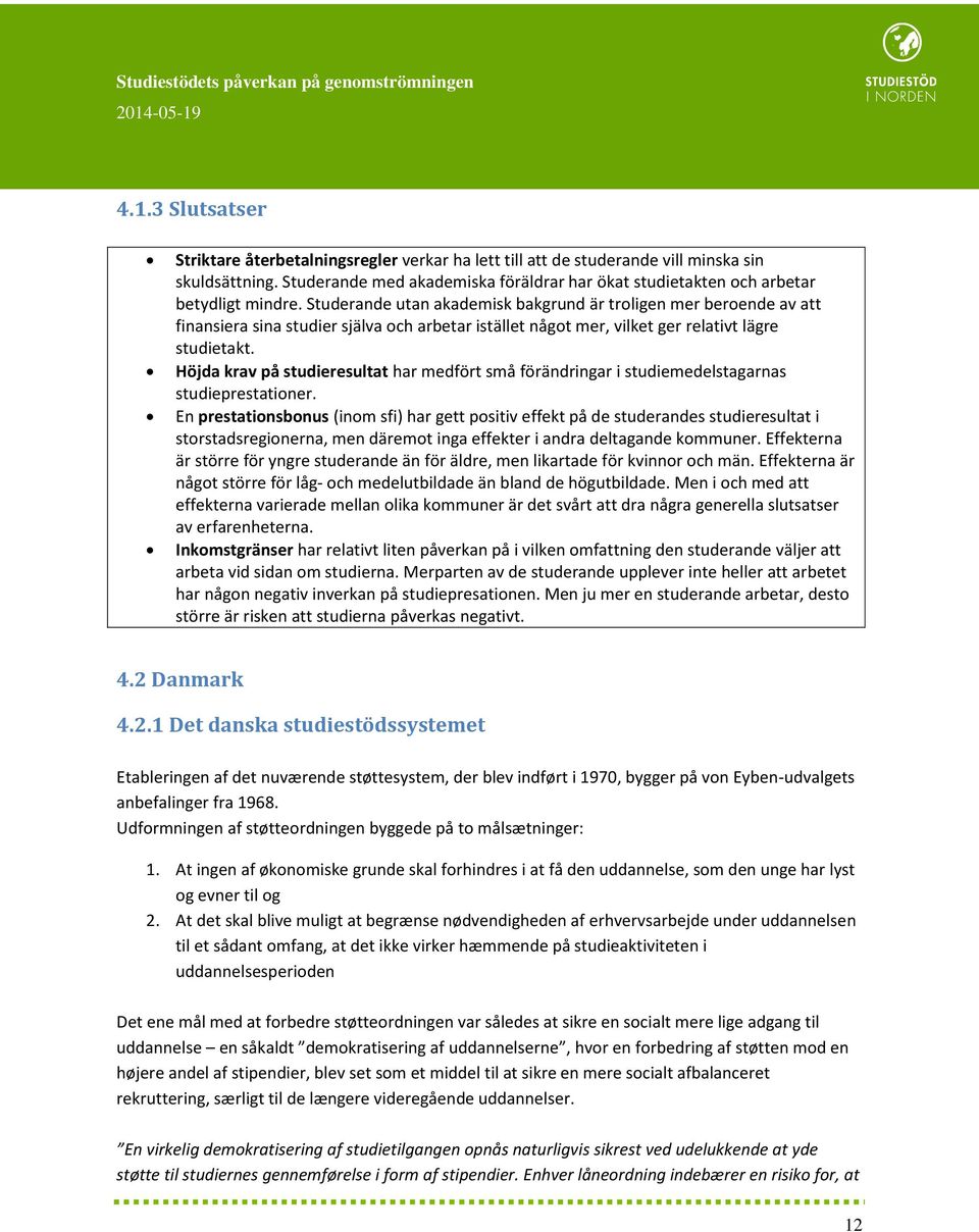 Studerande utan akademisk bakgrund är troligen mer beroende av att finansiera sina studier själva och arbetar istället något mer, vilket ger relativt lägre studietakt.