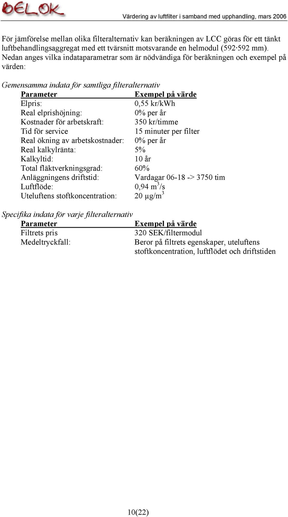 elprishöjning: 0% per år Kostnader för arbetskraft: 350 kr/timme Tid för service 15 minuter per filter Real ökning av arbetskostnader: 0% per år Real kalkylränta: 5% Kalkyltid: 10 år Total