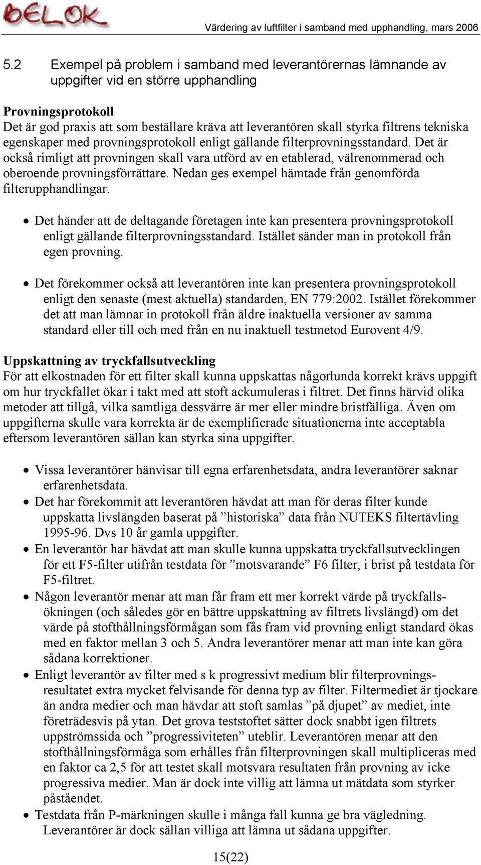 Det är också rimligt att provningen skall vara utförd av en etablerad, välrenommerad och oberoende provningsförrättare. Nedan ges exempel hämtade från genomförda filterupphandlingar.