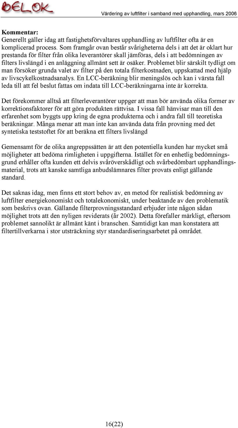 sett är osäker. Problemet blir särskilt tydligt om man försöker grunda valet av filter på den totala filterkostnaden, uppskattad med hjälp av livscykelkostnadsanalys.