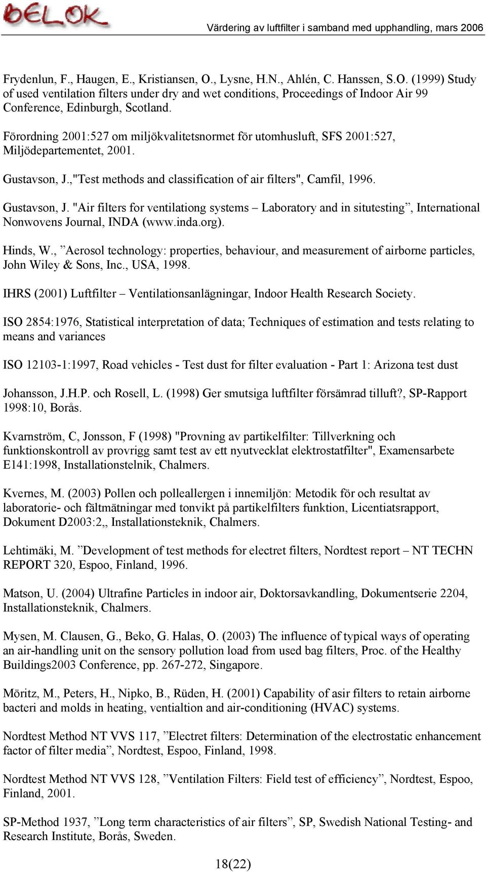 ,"Test methods and classification of air filters", Camfil, 1996. Gustavson, J. "Air filters for ventilationg systems Laboratory and in situtesting, International Nonwovens Journal, INDA (www.inda.
