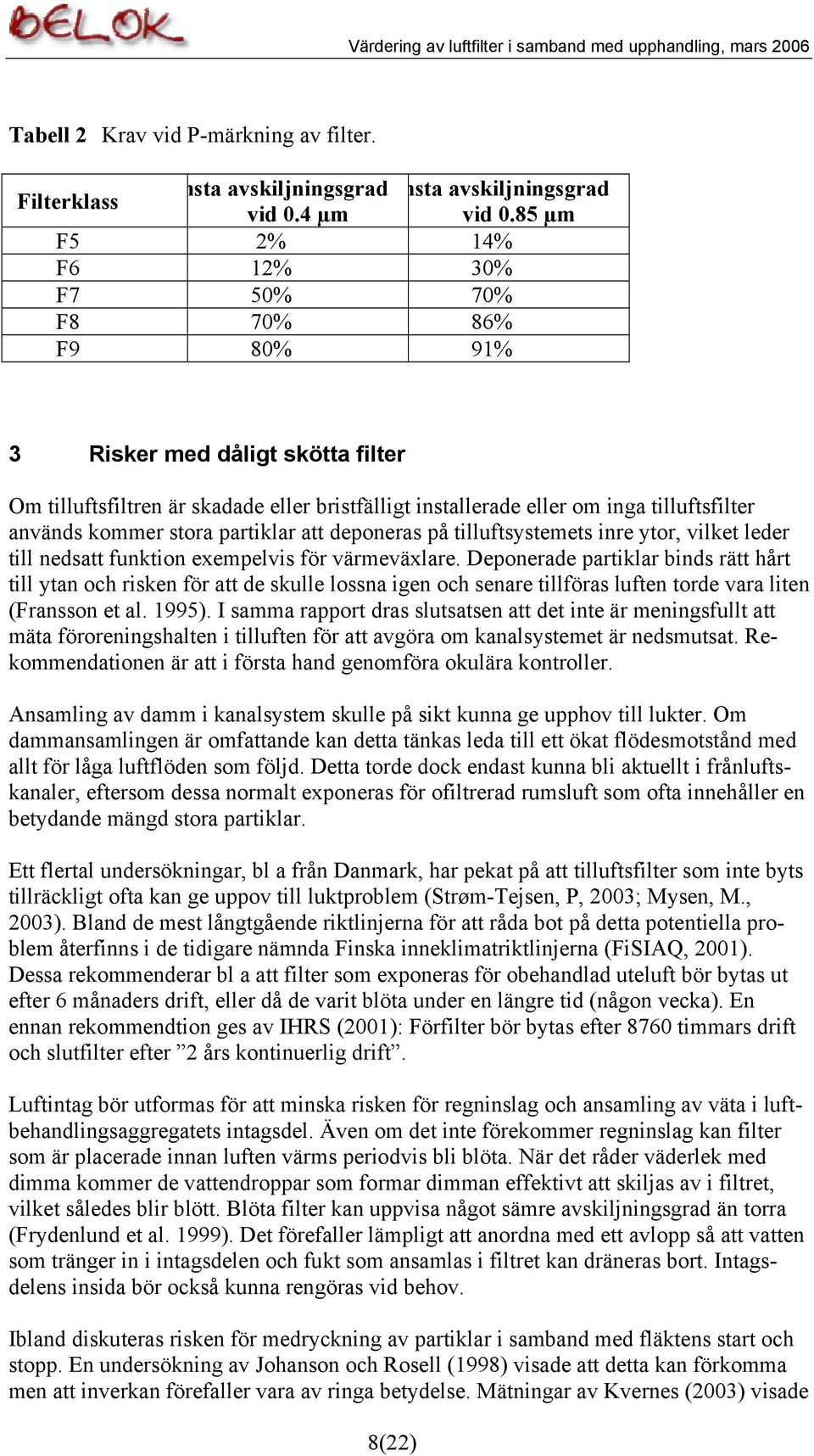 stora partiklar att deponeras på tilluftsystemets inre ytor, vilket leder till nedsatt funktion exempelvis för värmeväxlare.