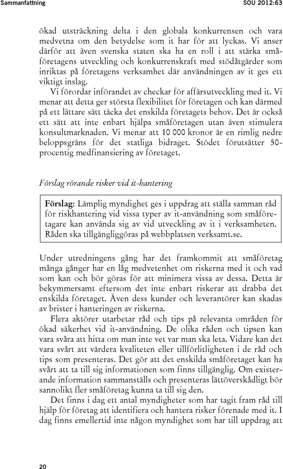 viktigt inslag. Vi förordar införandet av checkar för affärsutveckling med it.