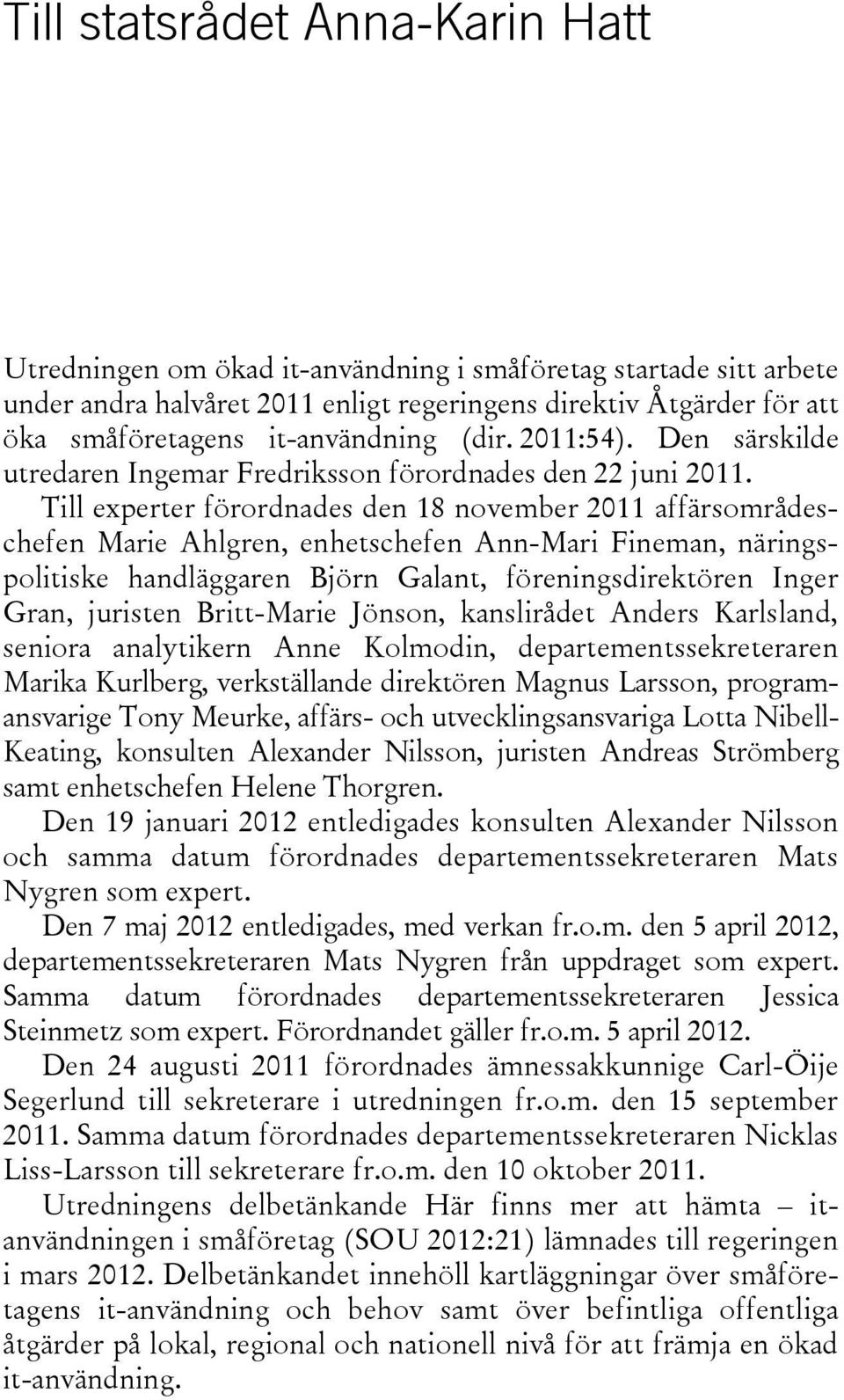 Till experter förordnades den 18 november 2011 affärsområdeschefen Marie Ahlgren, enhetschefen Ann-Mari Fineman, näringspolitiske handläggaren Björn Galant, föreningsdirektören Inger Gran, juristen
