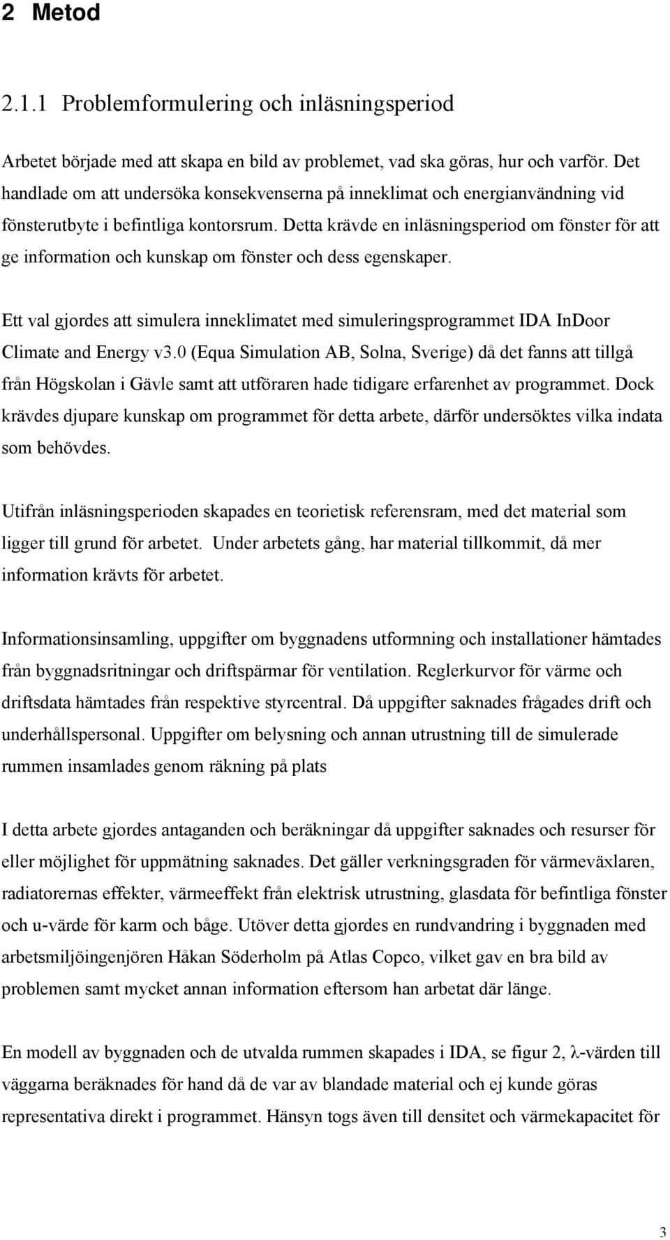 Detta krävde en inläsningsperiod om fönster för att ge information och kunskap om fönster och dess egenskaper.