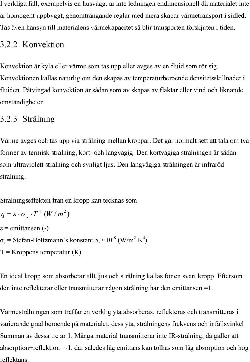 Konvektionen kallas naturlig om den skapas av temperaturberoende densitetsskillnader i fluiden. Påtvingad konvektion är sådan som av skapas av fläktar eller vind och liknande omständigheter. 3.2.