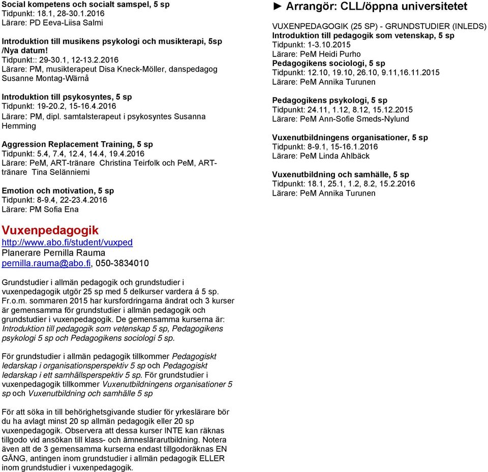 4, 22-23.4.2016 Lärare: PM Sofia Ena VUXENPEDAGOGIK (25 SP) - GRUNDSTUDIER (INLEDS) Introduktion till pedagogik som vetenskap, 5 sp Tidpunkt: 1-3.10.