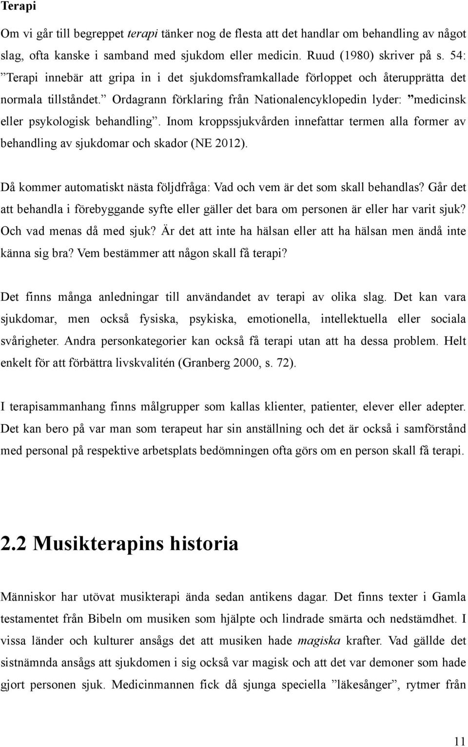 Ordagrann förklaring från Nationalencyklopedin lyder: medicinsk eller psykologisk behandling. Inom kroppssjukvården innefattar termen alla former av behandling av sjukdomar och skador (NE 2012).