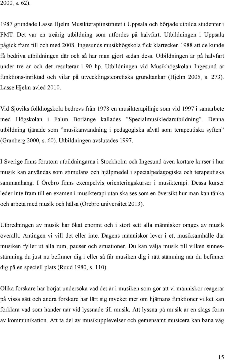 Utbildningen är på halvfart under tre år och det resulterar i 90 hp. Utbildningen vid Musikhögskolan Ingesund är funktions-inriktad och vilar på utvecklingsteoretiska grundtankar (Hjelm 2005, s. 273).