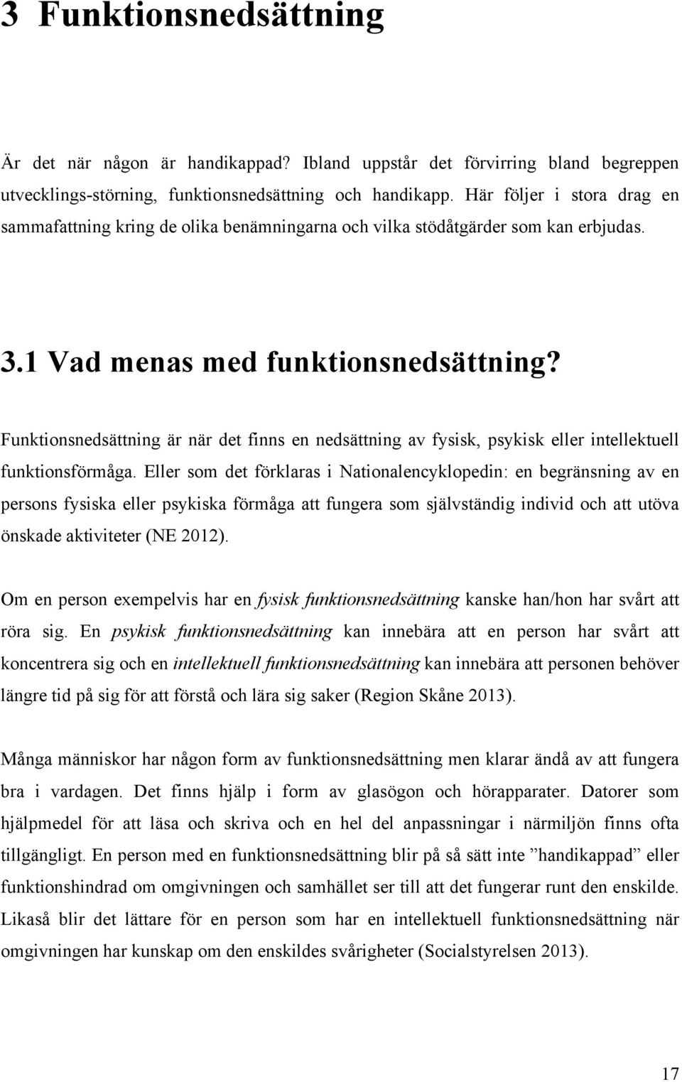 Funktionsnedsättning är när det finns en nedsättning av fysisk, psykisk eller intellektuell funktionsförmåga.