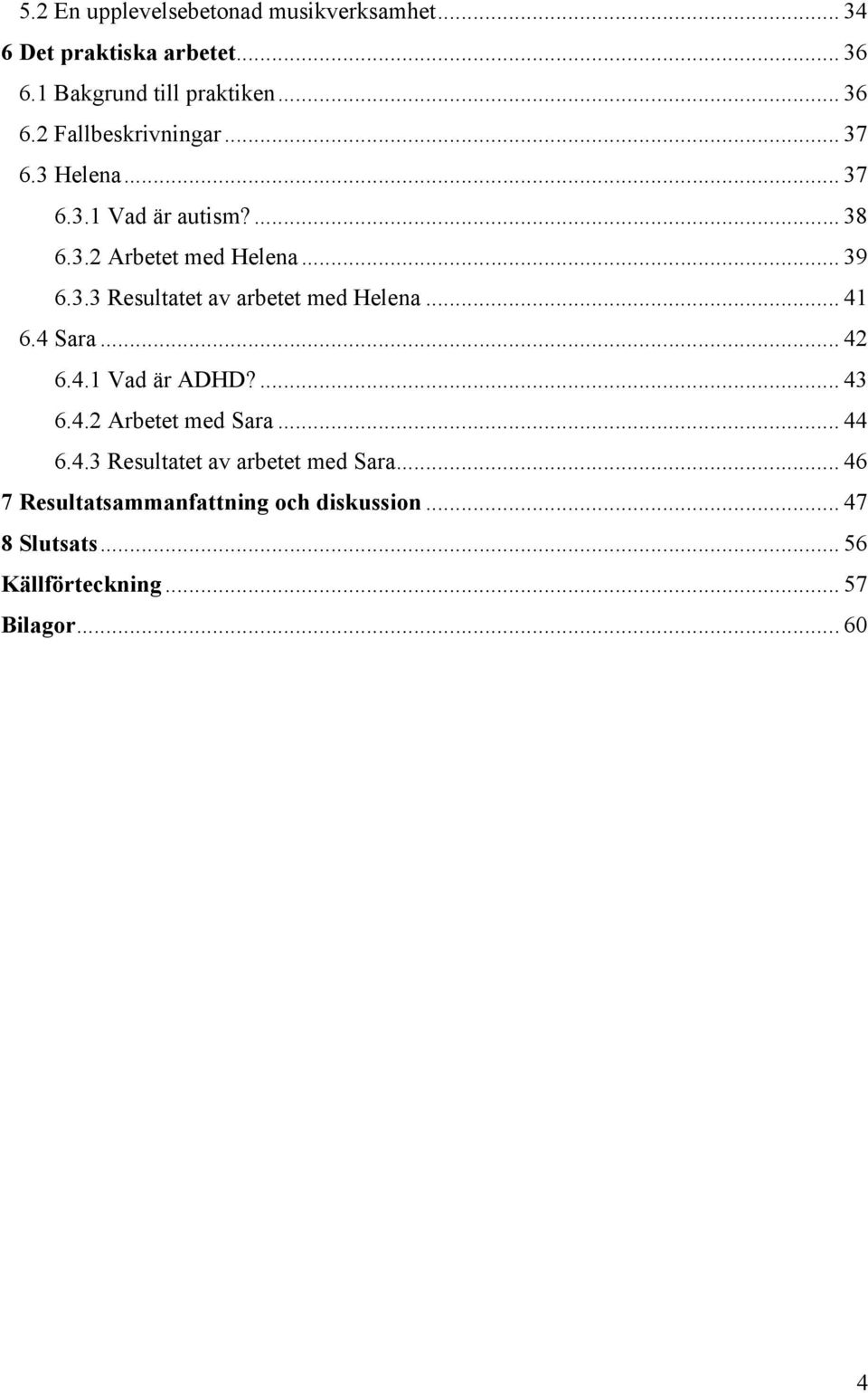 .. 41 6.4 Sara... 42 6.4.1 Vad är ADHD?... 43 6.4.2 Arbetet med Sara... 44 6.4.3 Resultatet av arbetet med Sara.