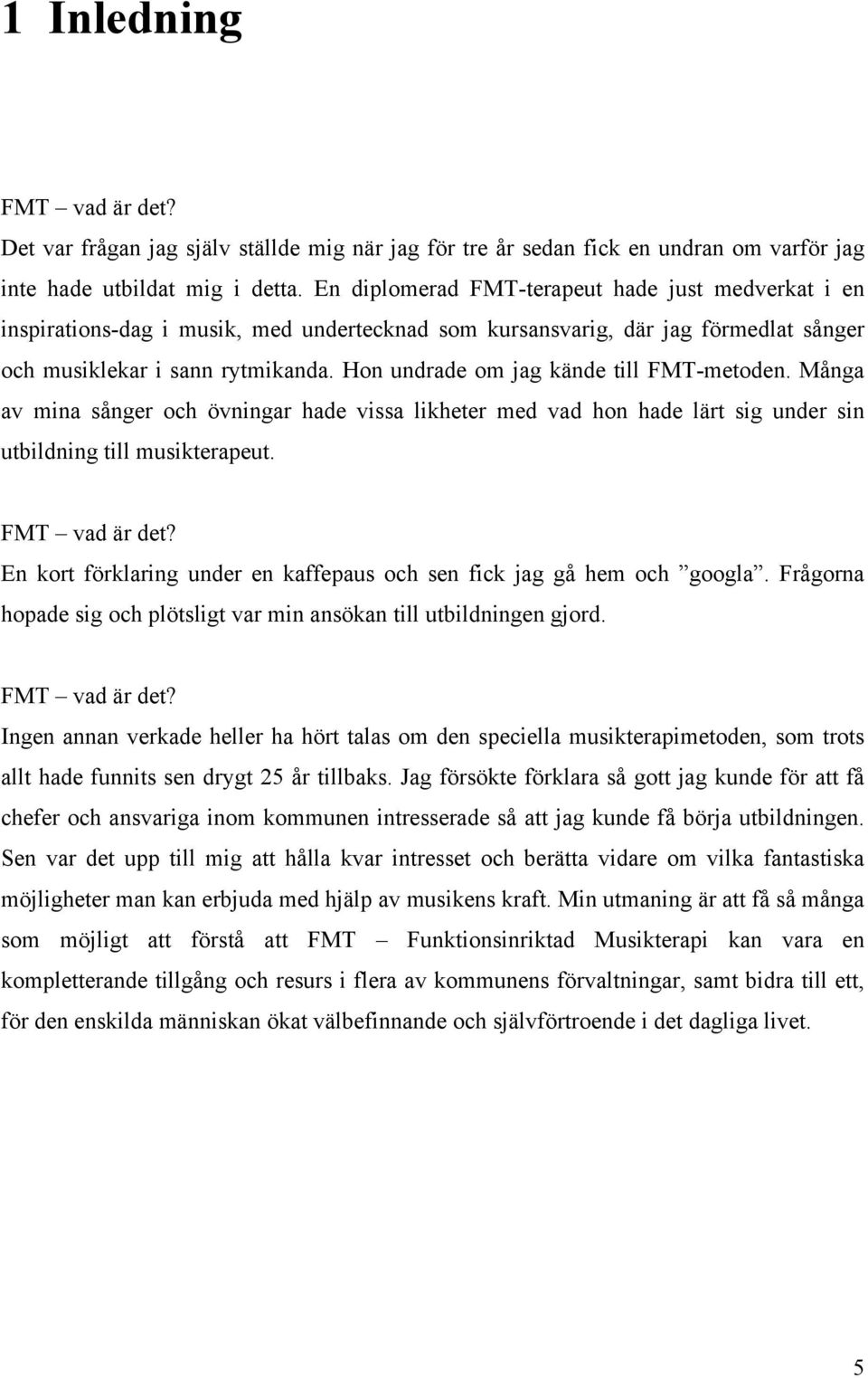 Hon undrade om jag kände till FMT-metoden. Många av mina sånger och övningar hade vissa likheter med vad hon hade lärt sig under sin utbildning till musikterapeut. FMT vad är det?