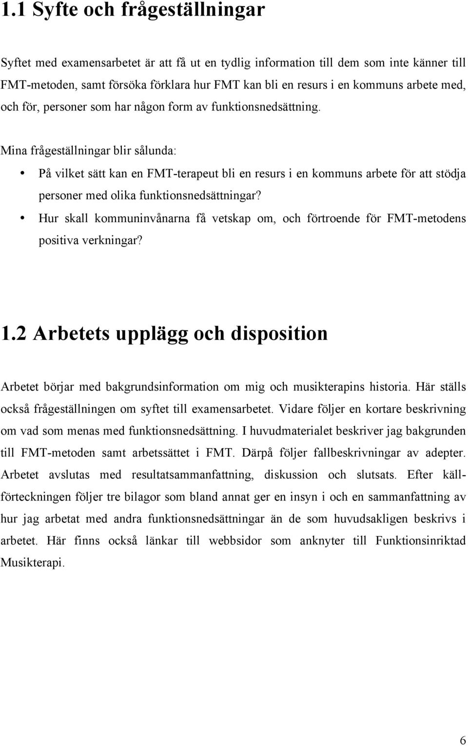 Mina frågeställningar blir sålunda: På vilket sätt kan en FMT-terapeut bli en resurs i en kommuns arbete för att stödja personer med olika funktionsnedsättningar?