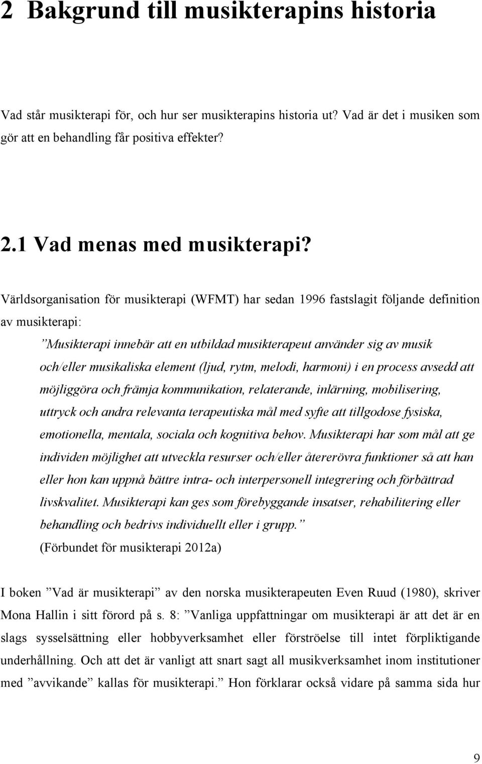 Världsorganisation för musikterapi (WFMT) har sedan 1996 fastslagit följande definition av musikterapi: Musikterapi innebär att en utbildad musikterapeut använder sig av musik och/eller musikaliska