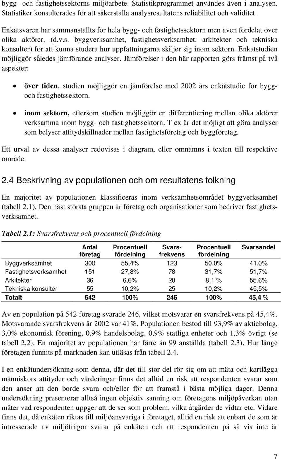 Enkätstudien möjliggör således jämförande analyser.