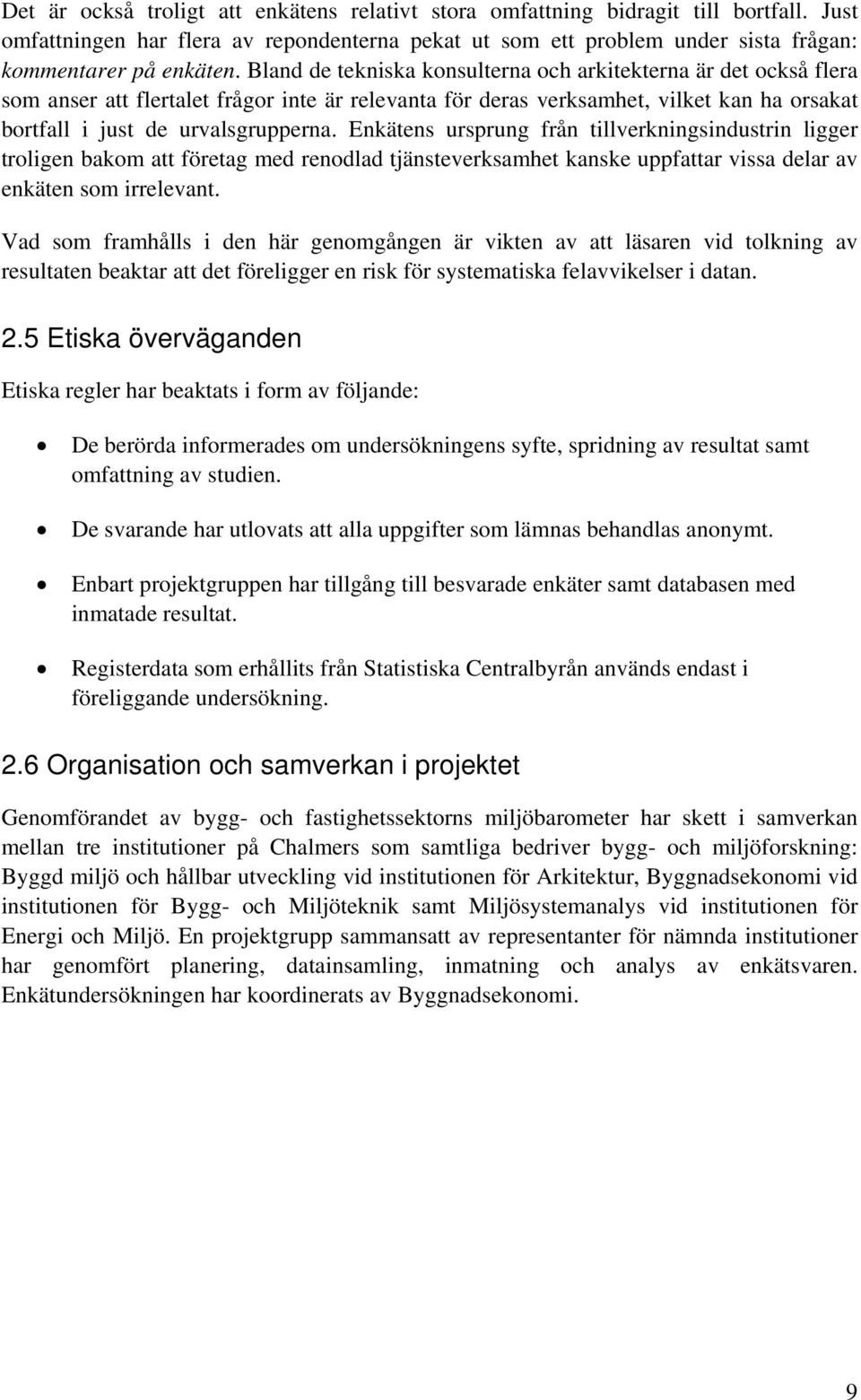 Enkätens ursprung från tillverkningsindustrin ligger troligen bakom att företag med renodlad tjänsteverksamhet kanske uppfattar vissa delar av enkäten som irrelevant.