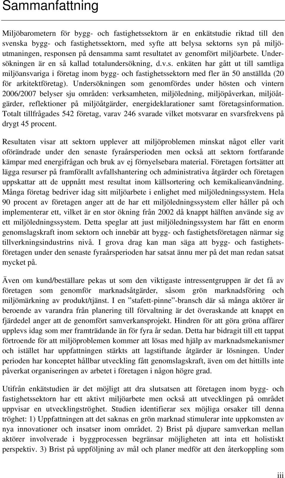 Undersökningen som genomfördes under hösten och vintern 2006/2007 belyser sju områden: verksamheten, miljöledning, miljöpåverkan, miljöåtgärder, reflektioner på miljöåtgärder, energideklarationer