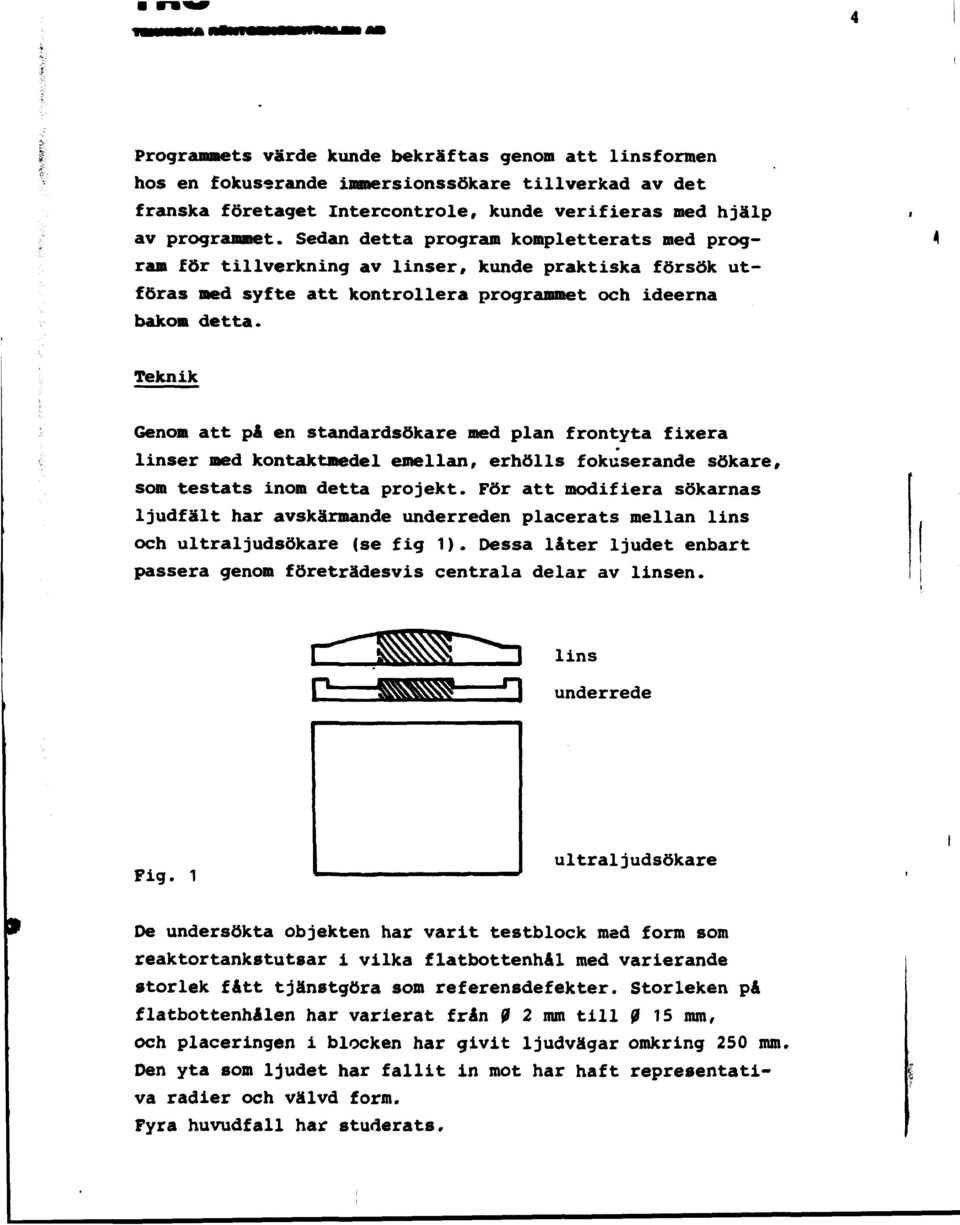 Teknk Genom att på en standardsökare med plan frontyta fxera lnser med kontaktmedel emellan, erhölls fokuserande sökare, som testats nom detta projekt.