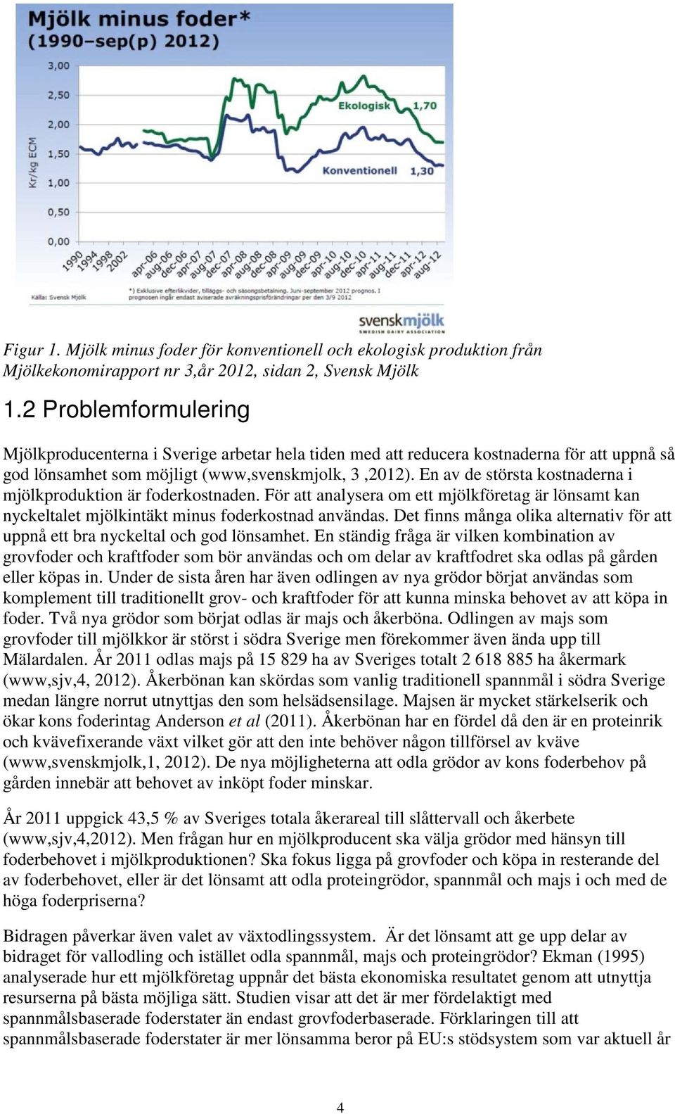 En av de största kostnaderna i mjölkproduktion är foderkostnaden. För att analysera om ett mjölkföretag är lönsamt kan nyckeltalet mjölkintäkt minus foderkostnad användas.