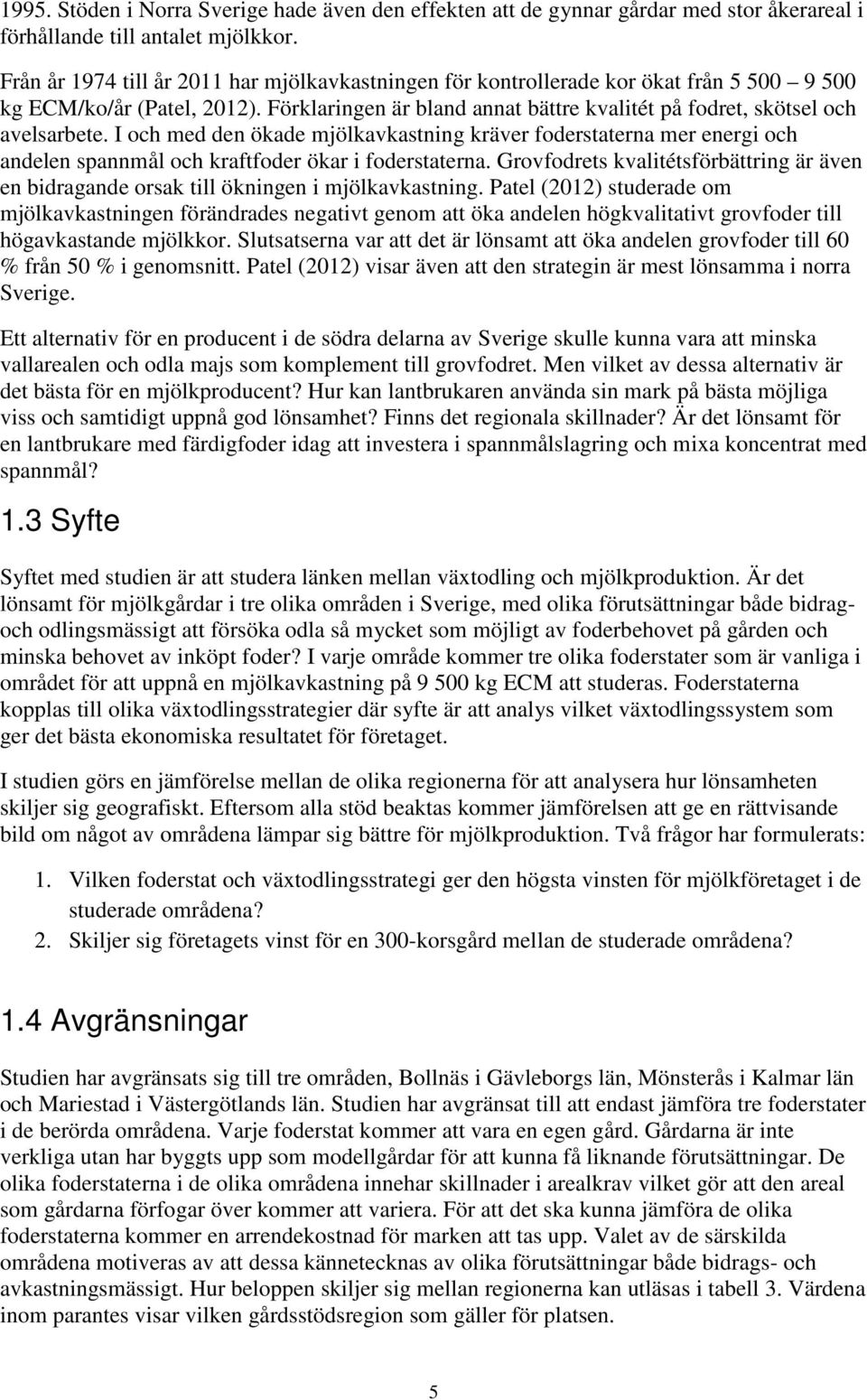 I och med den ökade mjölkavkastning kräver foderstaterna mer energi och andelen spannmål och kraftfoder ökar i foderstaterna.