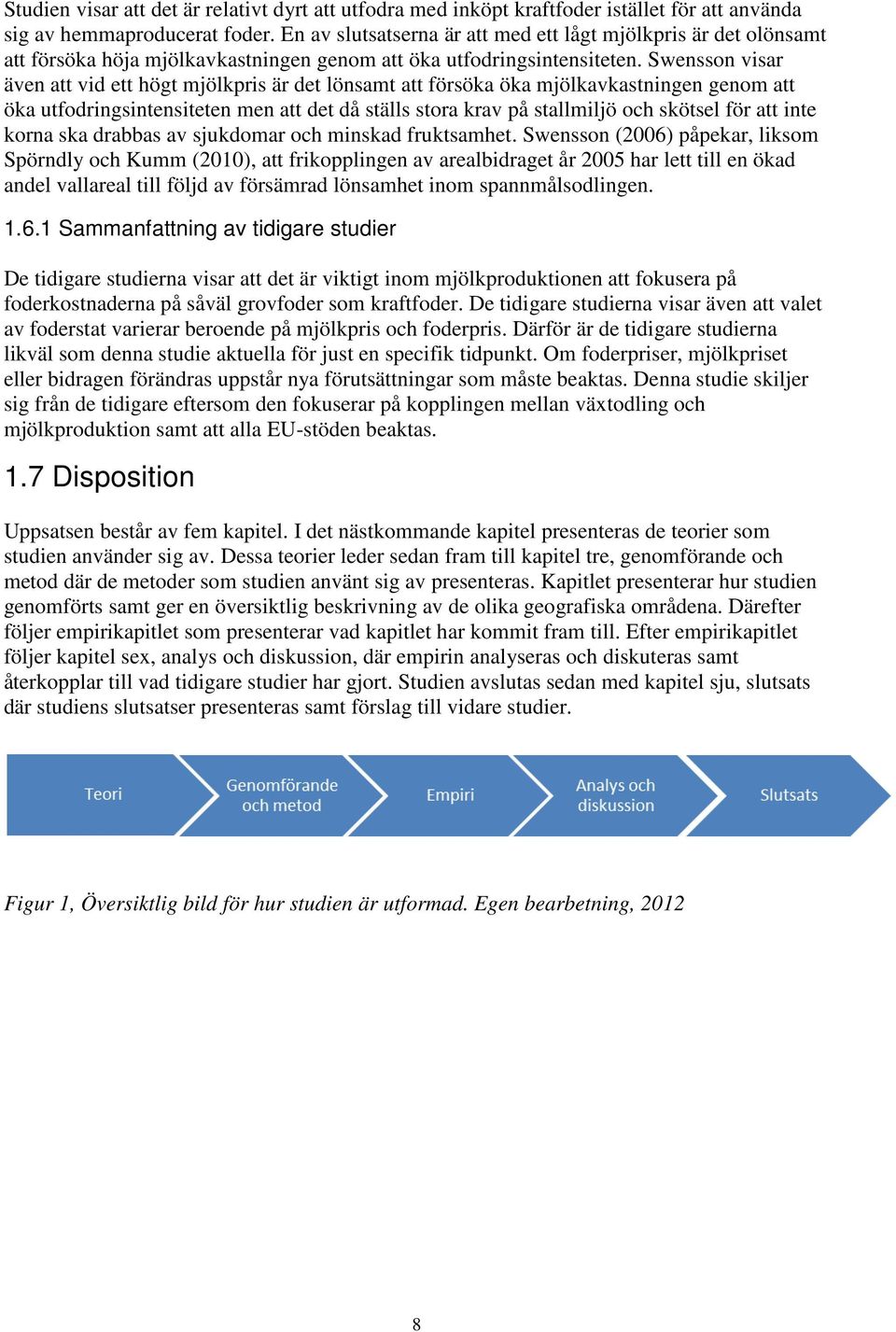 Swensson visar även att vid ett högt mjölkpris är det lönsamt att försöka öka mjölkavkastningen genom att öka utfodringsintensiteten men att det då ställs stora krav på stallmiljö och skötsel för att