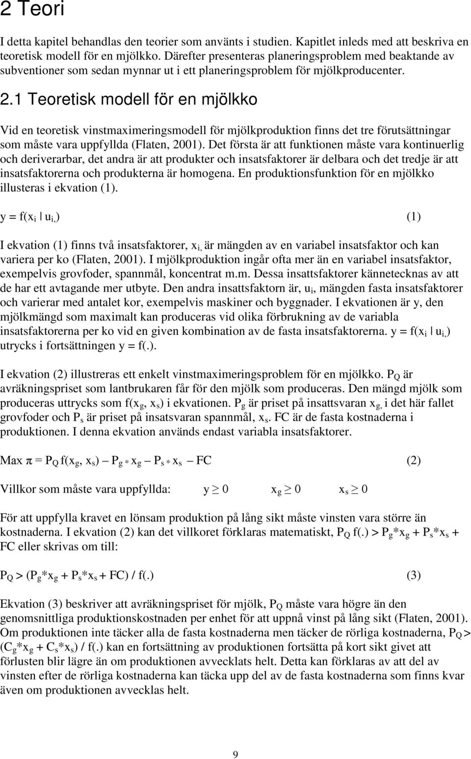 1 Teoretisk modell för en mjölkko Vid en teoretisk vinstmaximeringsmodell för mjölkproduktion finns det tre förutsättningar som måste vara uppfyllda (Flaten, 2001).