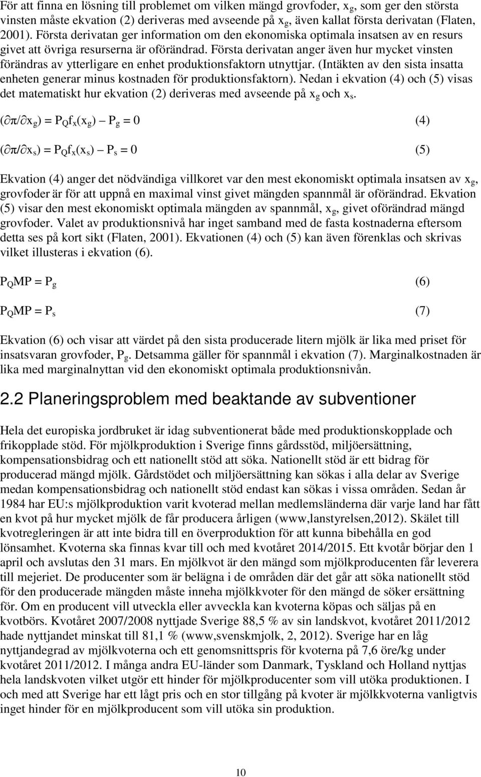 Första derivatan anger även hur mycket vinsten förändras av ytterligare en enhet produktionsfaktorn utnyttjar. (Intäkten av den sista insatta enheten generar minus kostnaden för produktionsfaktorn).