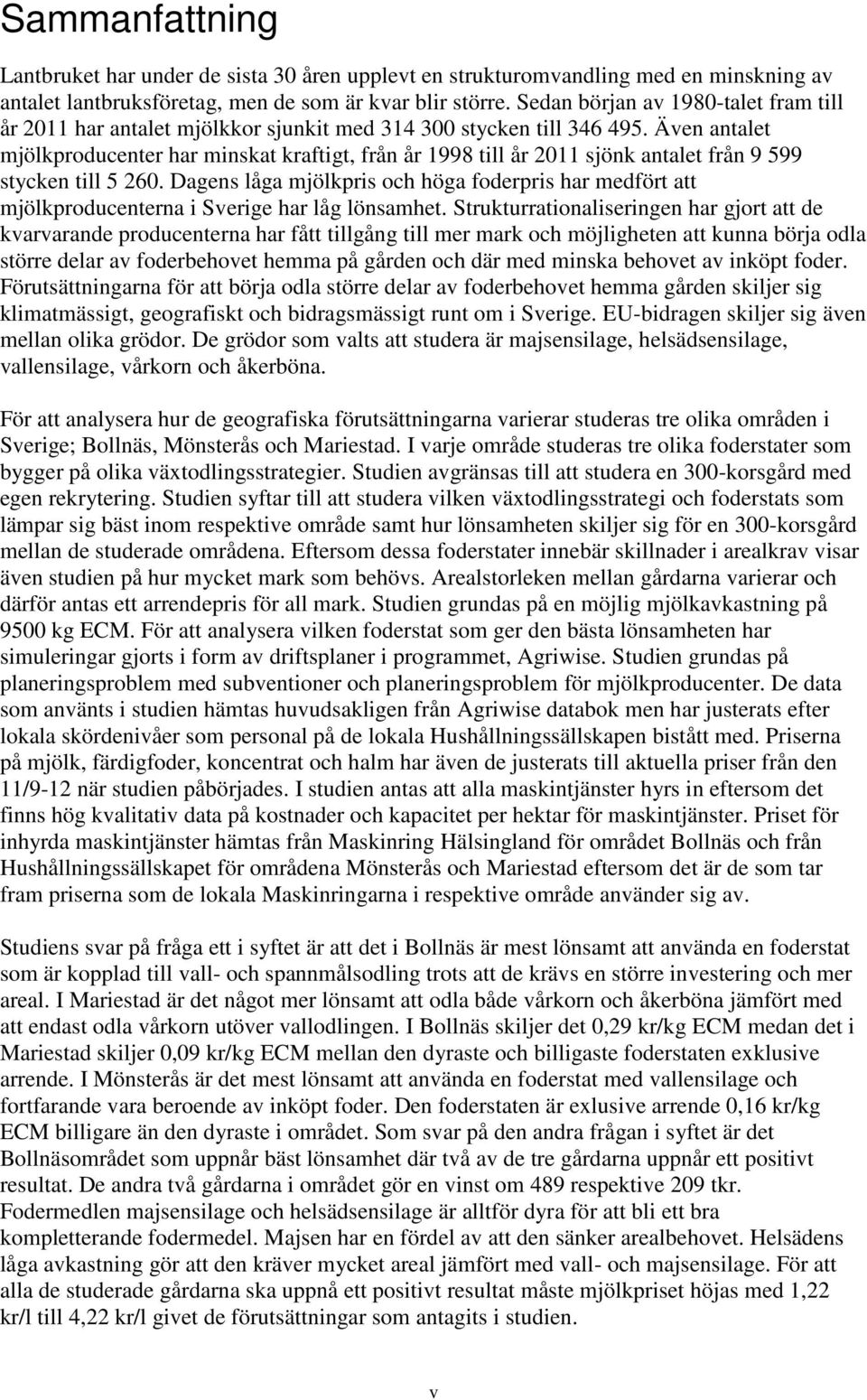 Även antalet mjölkproducenter har minskat kraftigt, från år 1998 till år 2011 sjönk antalet från 9 599 stycken till 5 260.