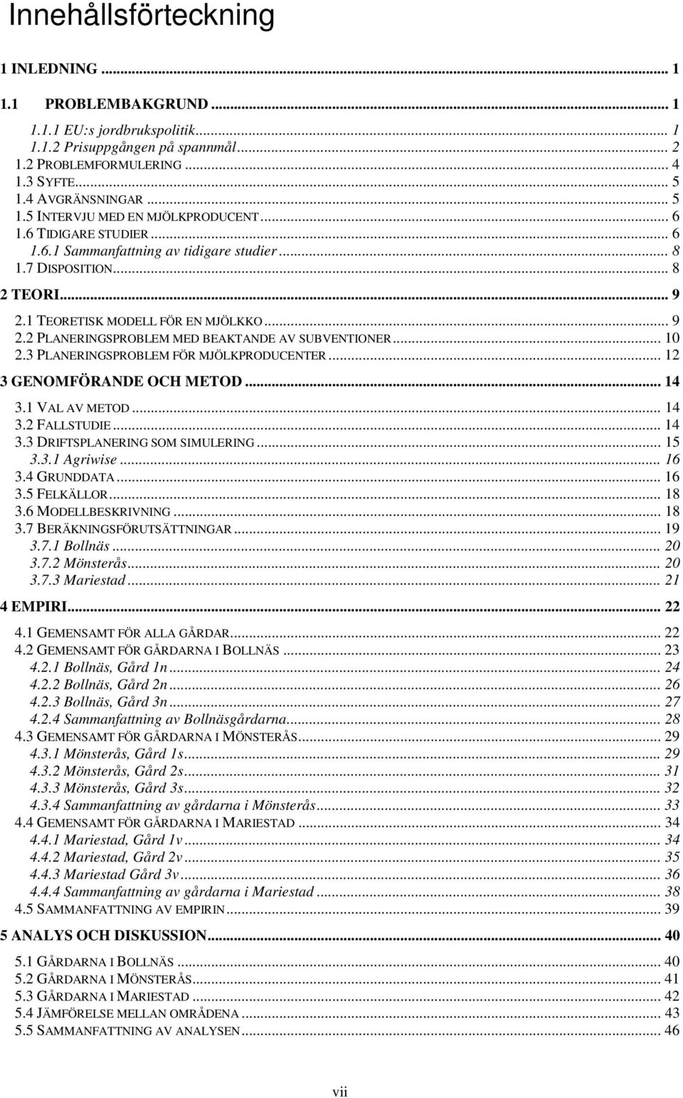 1 TEORETISK MODELL FÖR EN MJÖLKKO... 9 2.2 PLANERINGSPROBLEM MED BEAKTANDE AV SUBVENTIONER... 10 2.3 PLANERINGSPROBLEM FÖR MJÖLKPRODUCENTER... 12 3 GENOMFÖRANDE OCH METOD... 14 3.1 VAL AV METOD... 14 3.2 FALLSTUDIE.