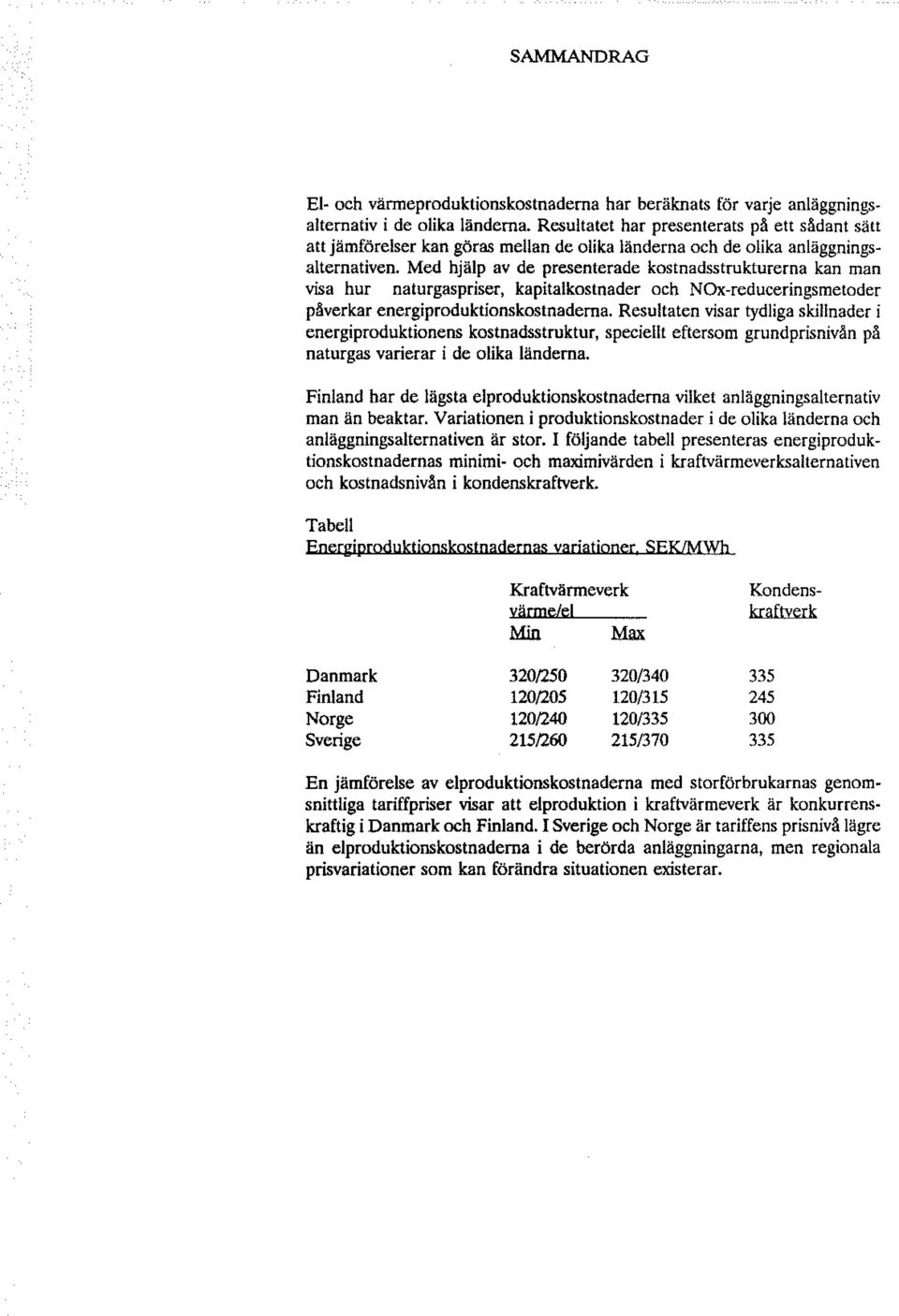 Med hjälp av de presenterade kostnadsstrukturerna kan man visa hur naturgaspriser, kapitalkostnader och NOx-reduceringsmetoder påverkar energiproduktionskostnadema.