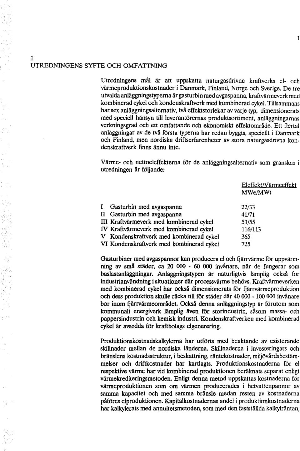 Tillsammans har sex anläggningsaltemativ, två effektstorlekar av varje typ, dimensionerats med speciell hänsyn till leverantörernas produktsortiment, anläggningarnas verkningsgrad och ett omfattande