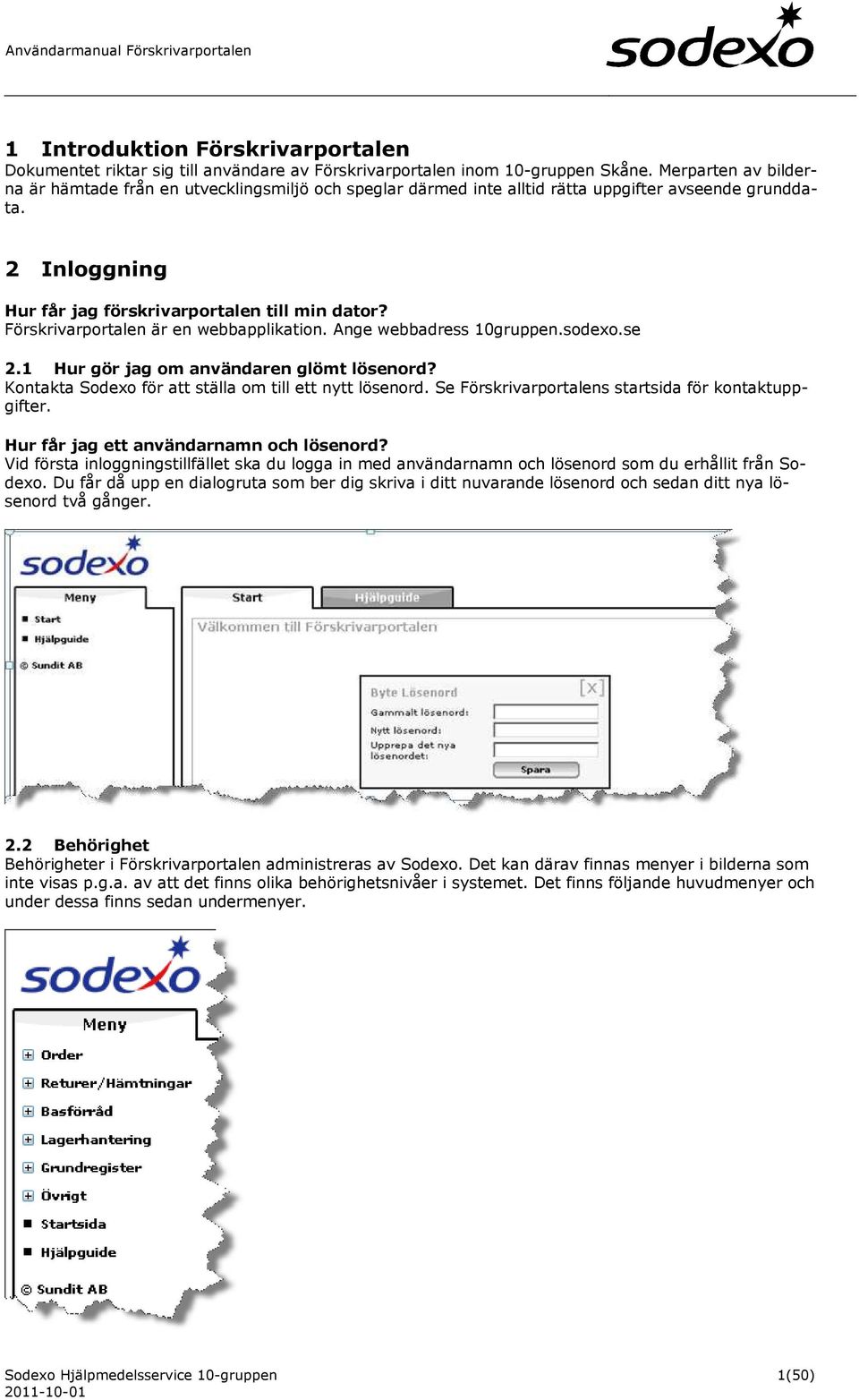 Förskrivarportalen är en webbapplikation. Ange webbadress 10gruppen.sodexo.se 2.1 Hur gör jag om användaren glömt lösenord? Kontakta Sodexo för att ställa om till ett nytt lösenord.