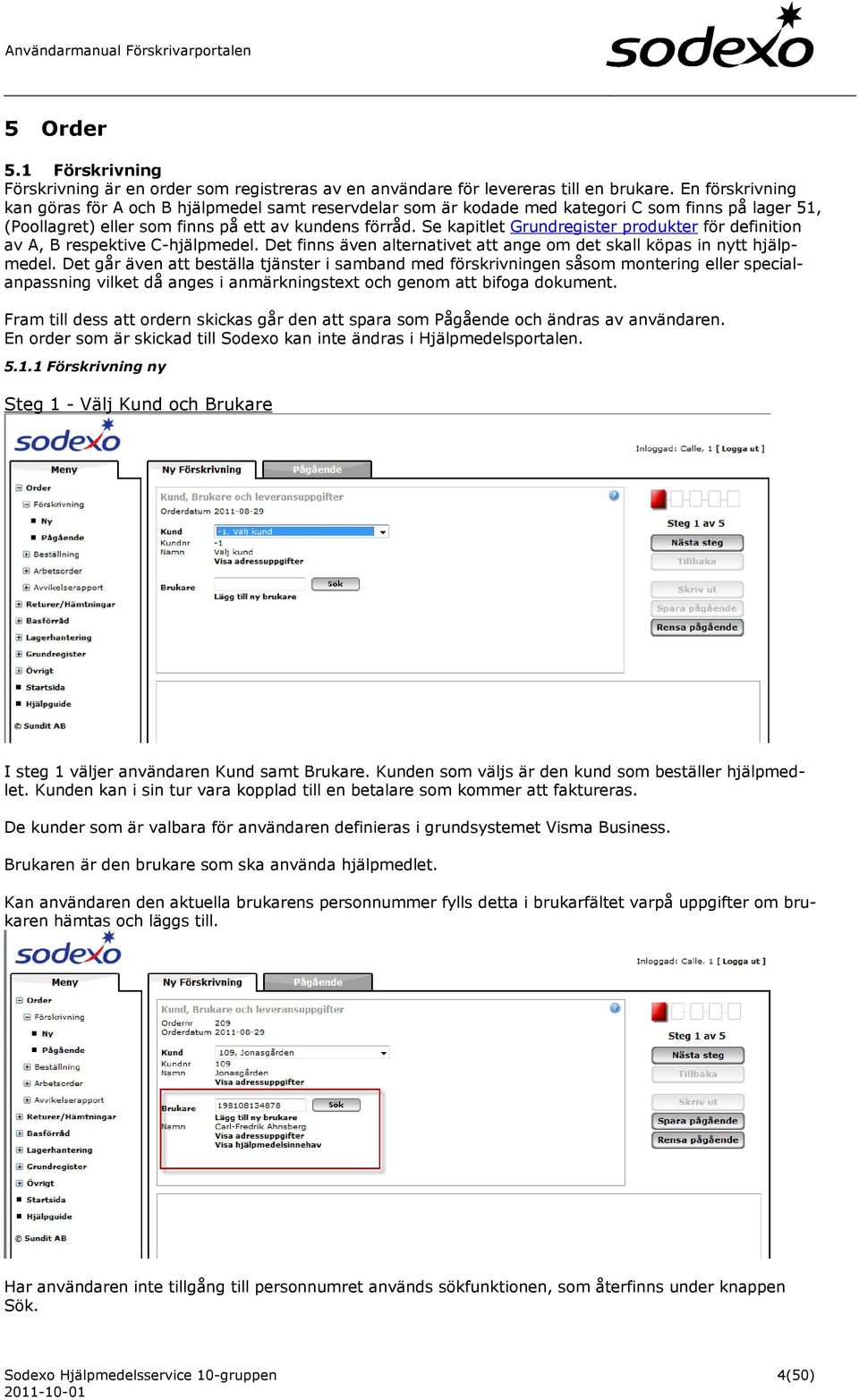 Se kapitlet Grundregister produkter för definition av A, B respektive C-hjälpmedel. Det finns även alternativet att ange om det skall köpas in nytt hjälpmedel.