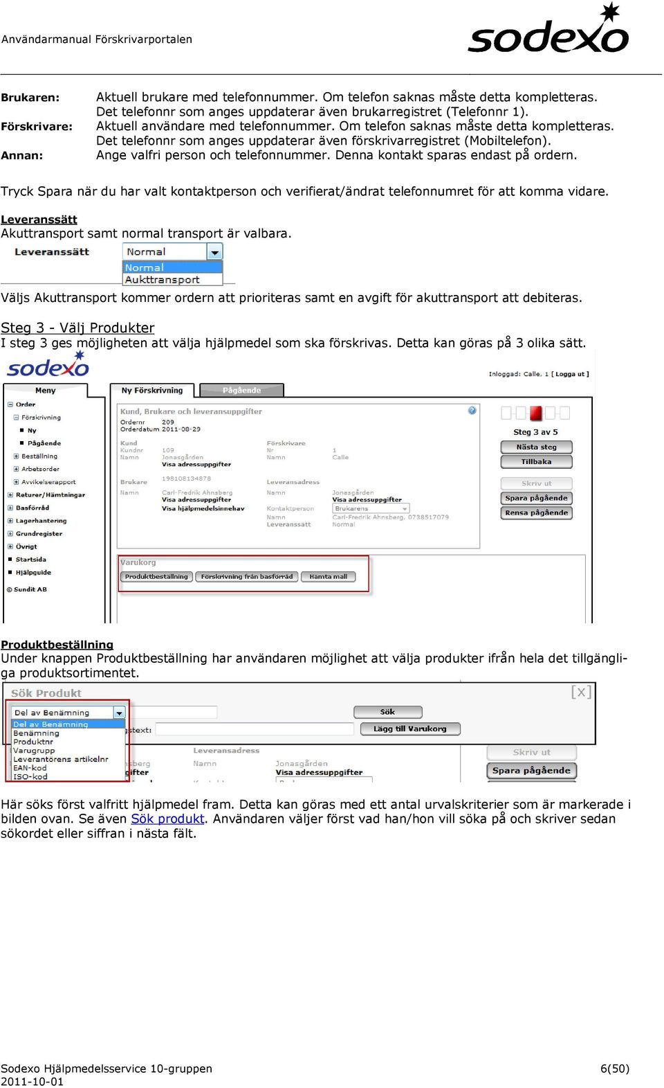 Denna kontakt sparas endast på ordern. Tryck Spara när du har valt kontaktperson och verifierat/ändrat telefonnumret för att komma vidare. Leveranssätt Akuttransport samt normal transport är valbara.