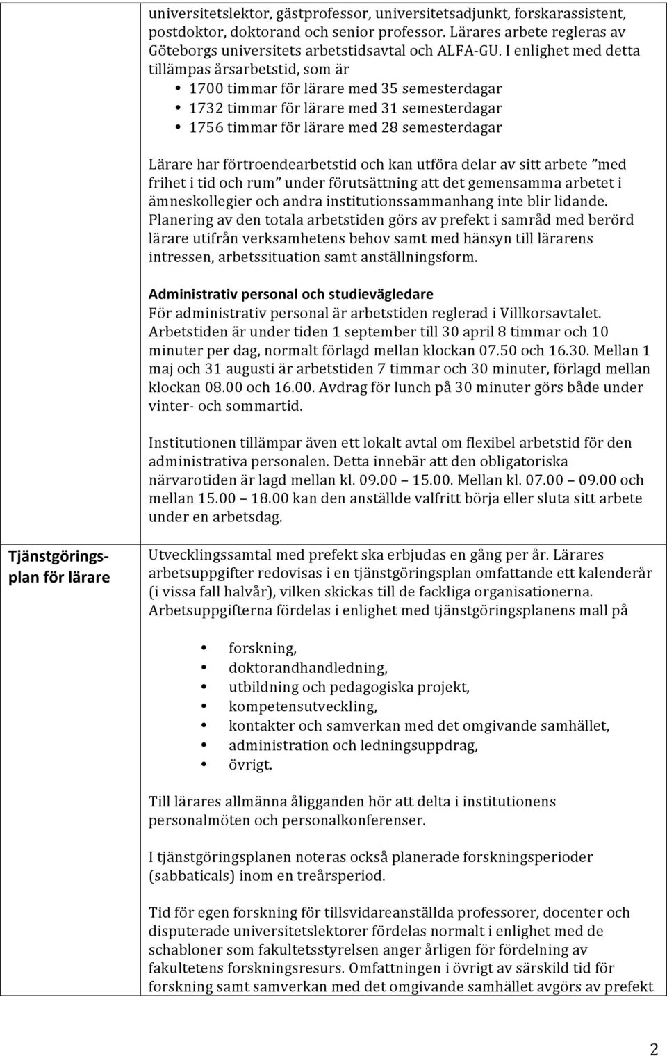 förtroendearbetstid och kan utföra delar av sitt arbete med frihet i tid och rum under förutsättning att det gemensamma arbetet i ämneskollegier och andra institutionssammanhang inte blir lidande.